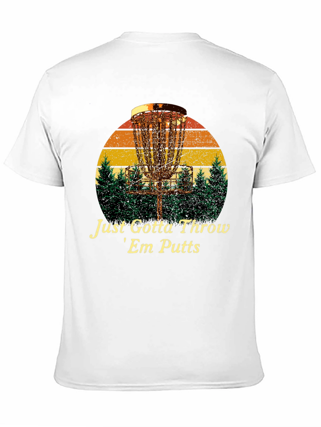 Disc Golf T-Shirt: Just Gotta Throw Em Putts