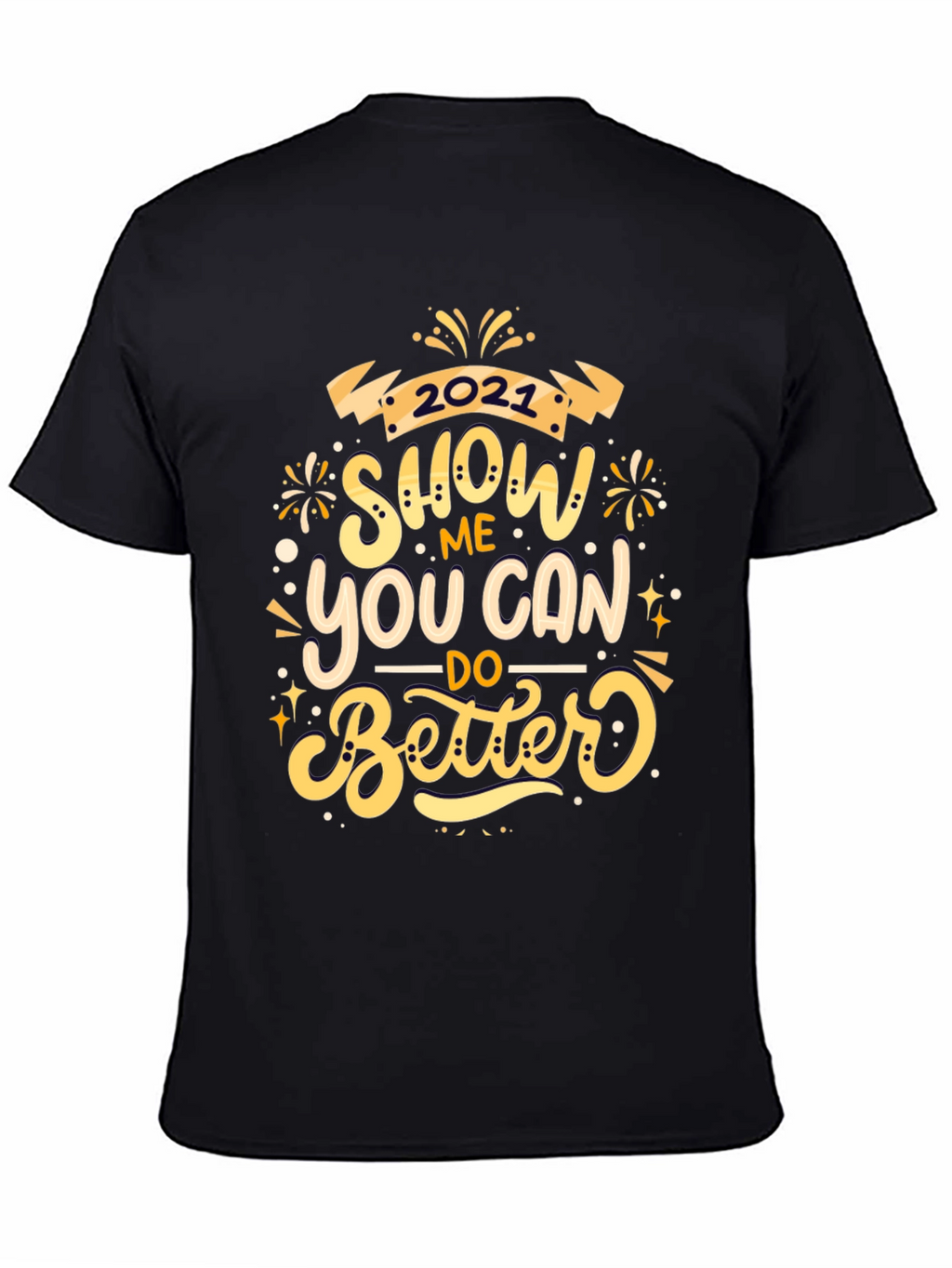 Show Me You Can Do Better 2021 Black T-Shirt