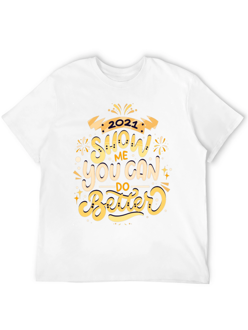 Show Me You Can Do Better 2021 Black T-Shirt