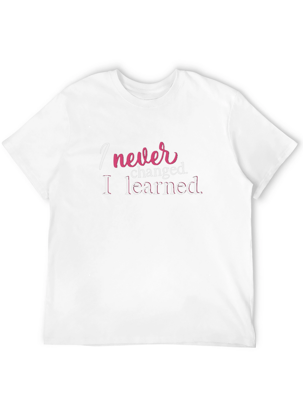 I Never Changed T-Shirt Funny Slogan Tee