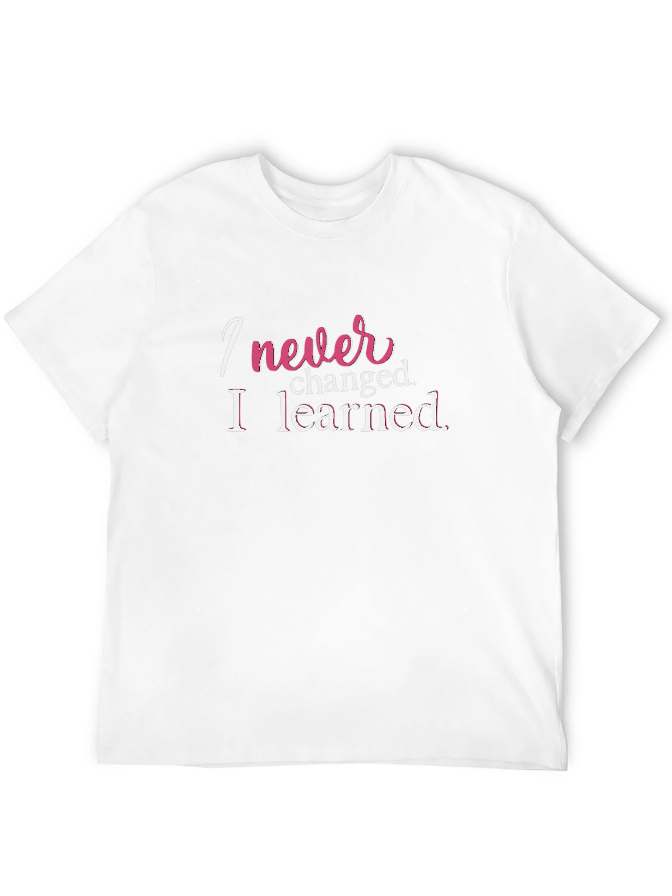 I Never Changed T-Shirt Funny Slogan Tee