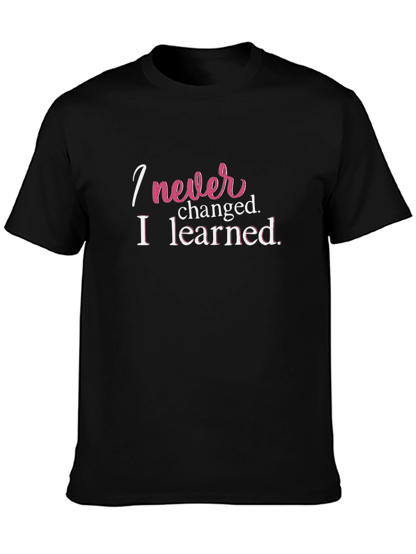 I Never Changed T-Shirt Funny Slogan Tee