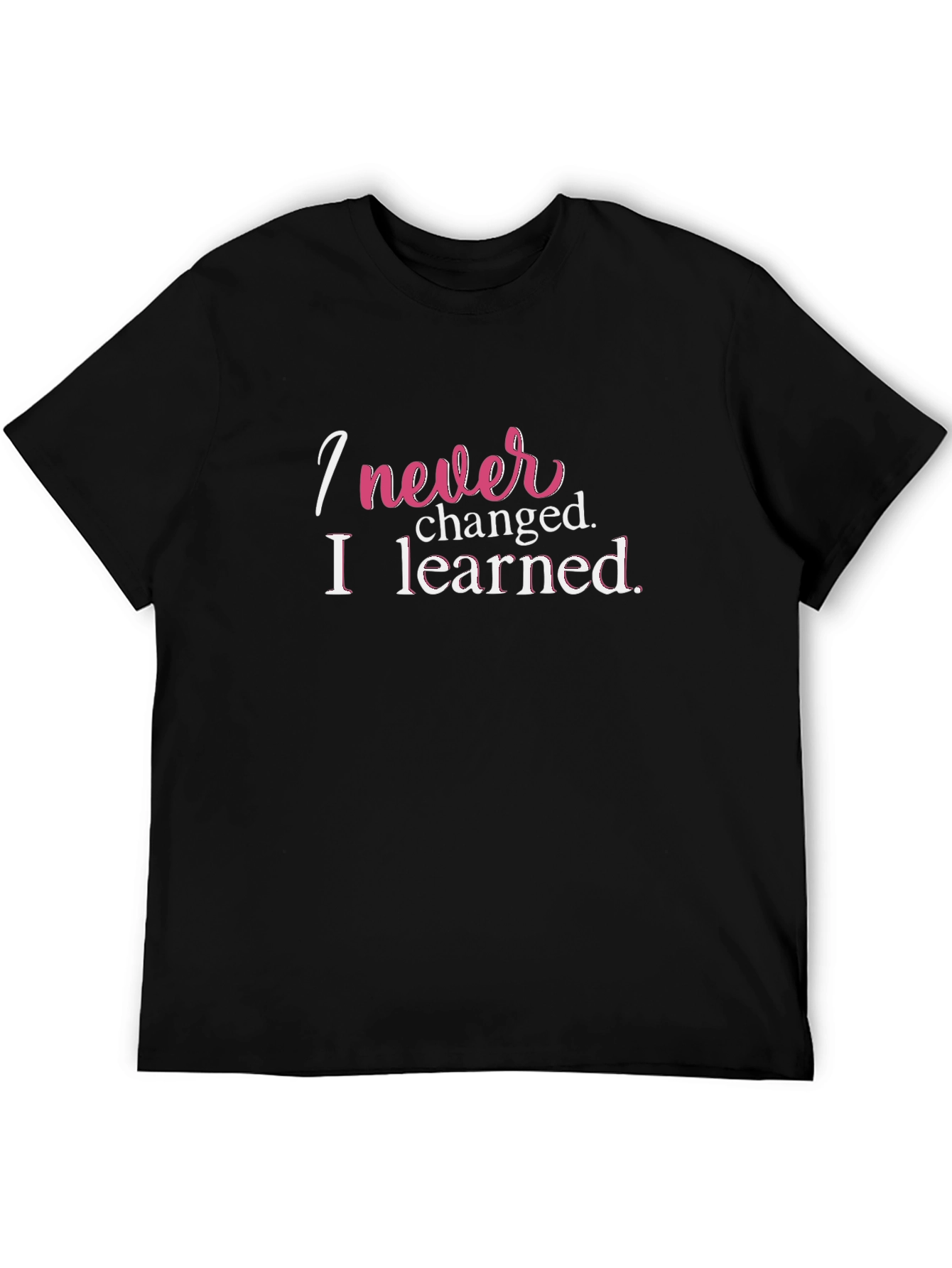 I Never Changed T-Shirt Funny Slogan Tee