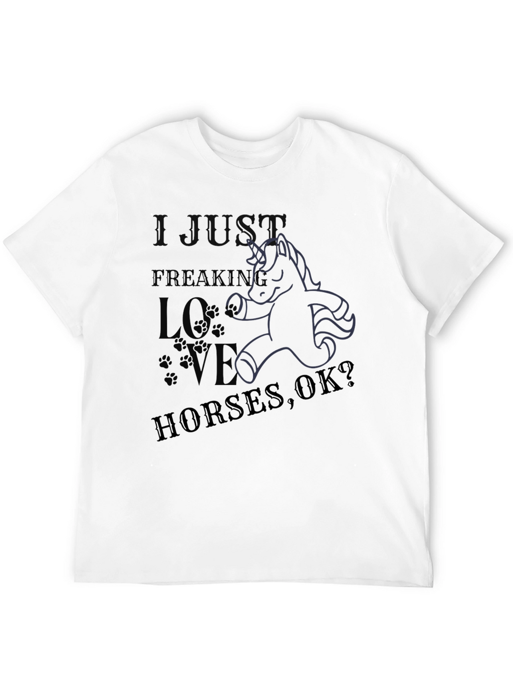 I Just Freaking Love Horses OK? T-Shirt