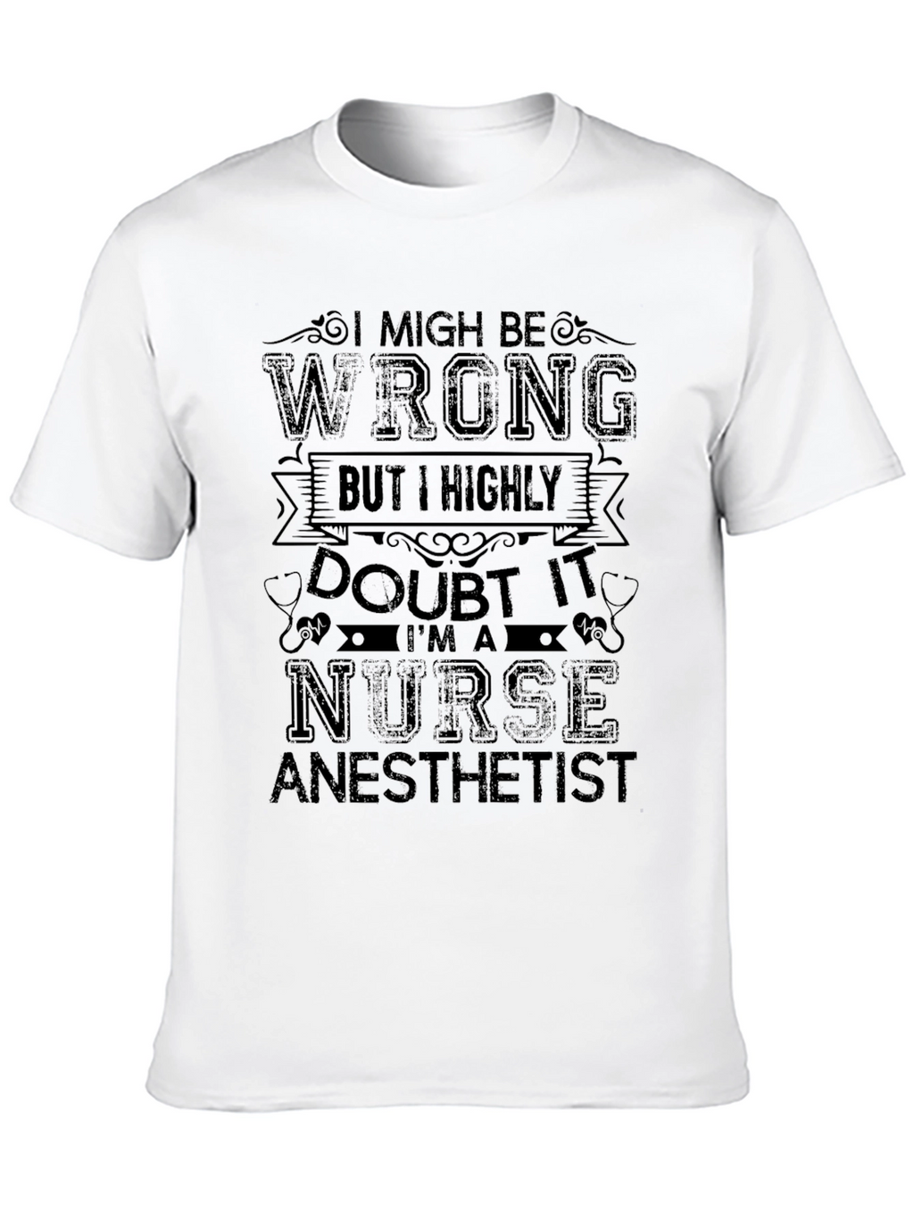 Nurse Anesthetist T-Shirt - I Might Be Wrong