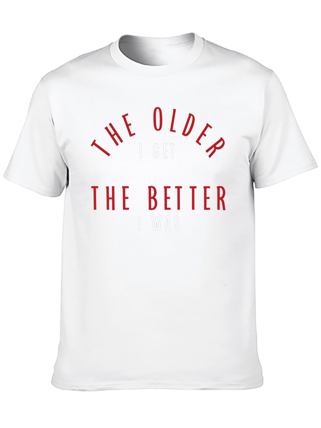 The Older I Get T-Shirt - Humorous Design