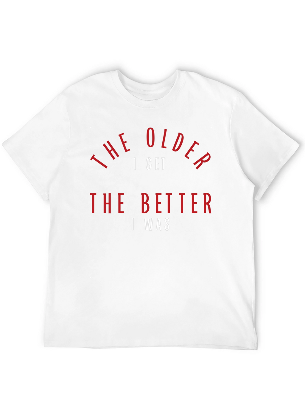 The Older I Get T-Shirt - Humorous Design