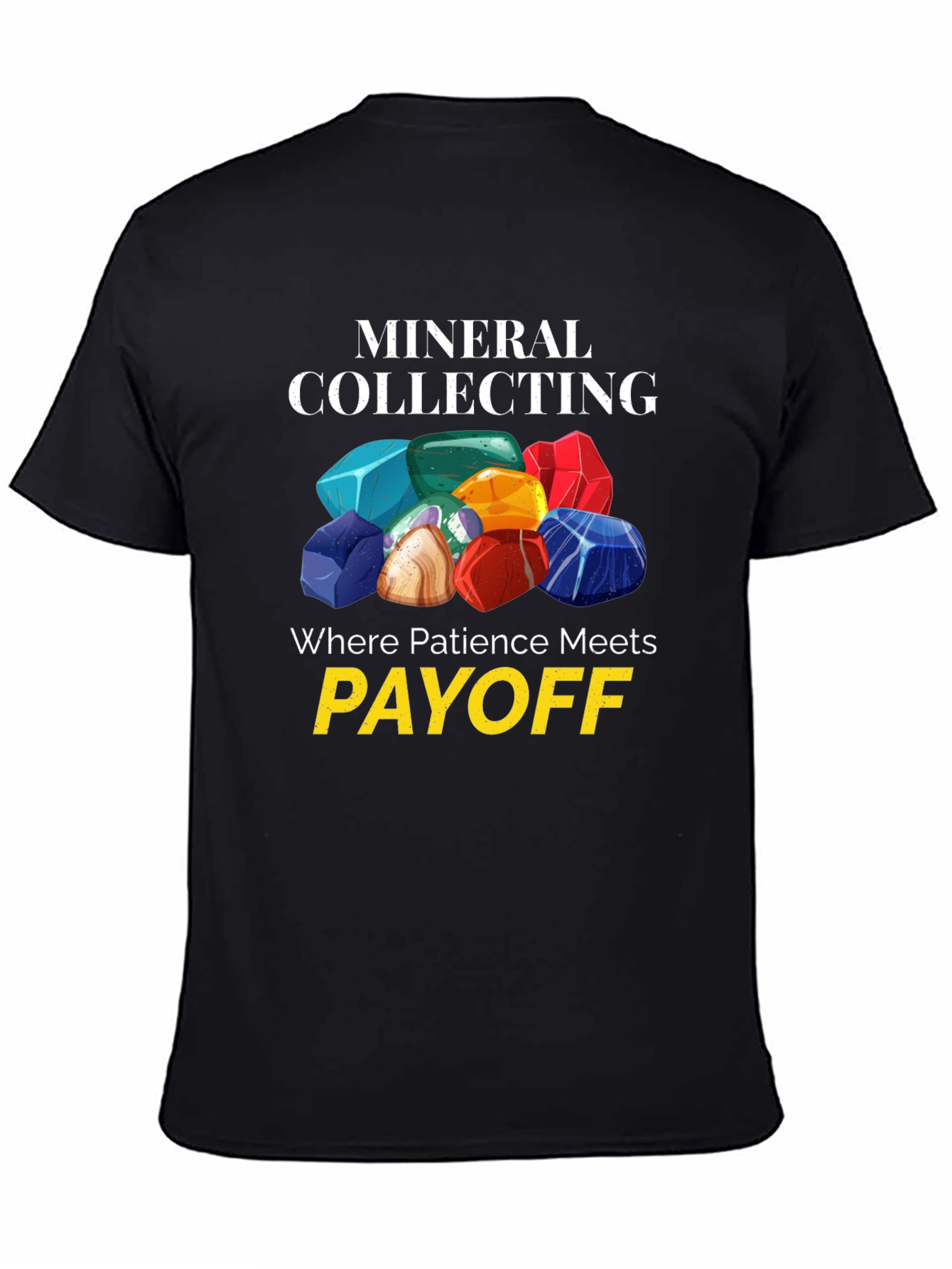 Mineral Collecting T-Shirt - Patience Meets Payoff