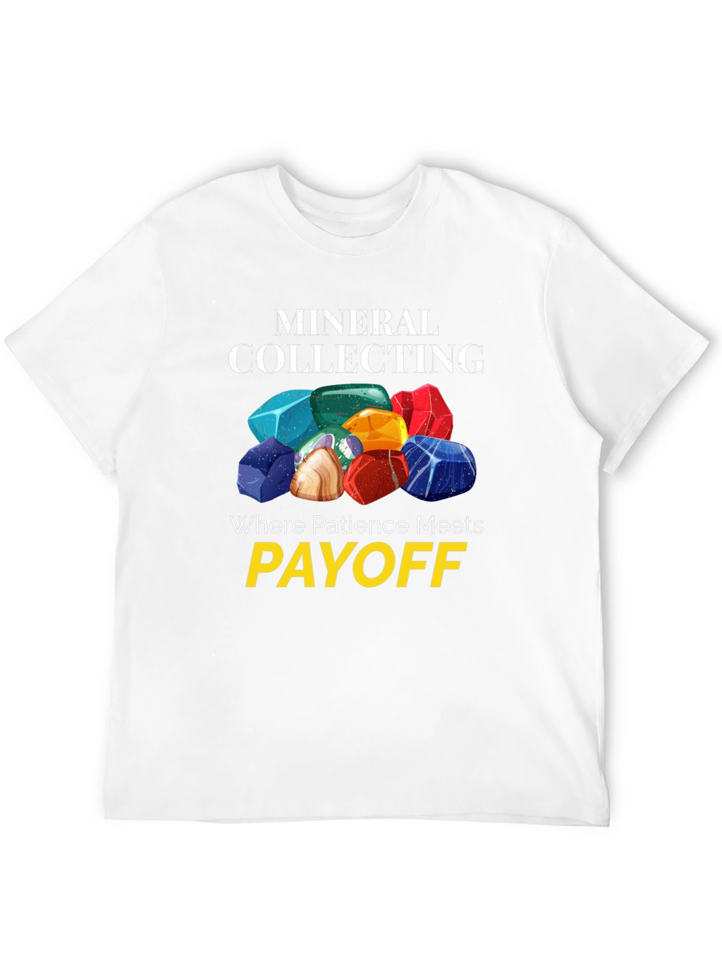Mineral Collecting T-Shirt - Patience Meets Payoff