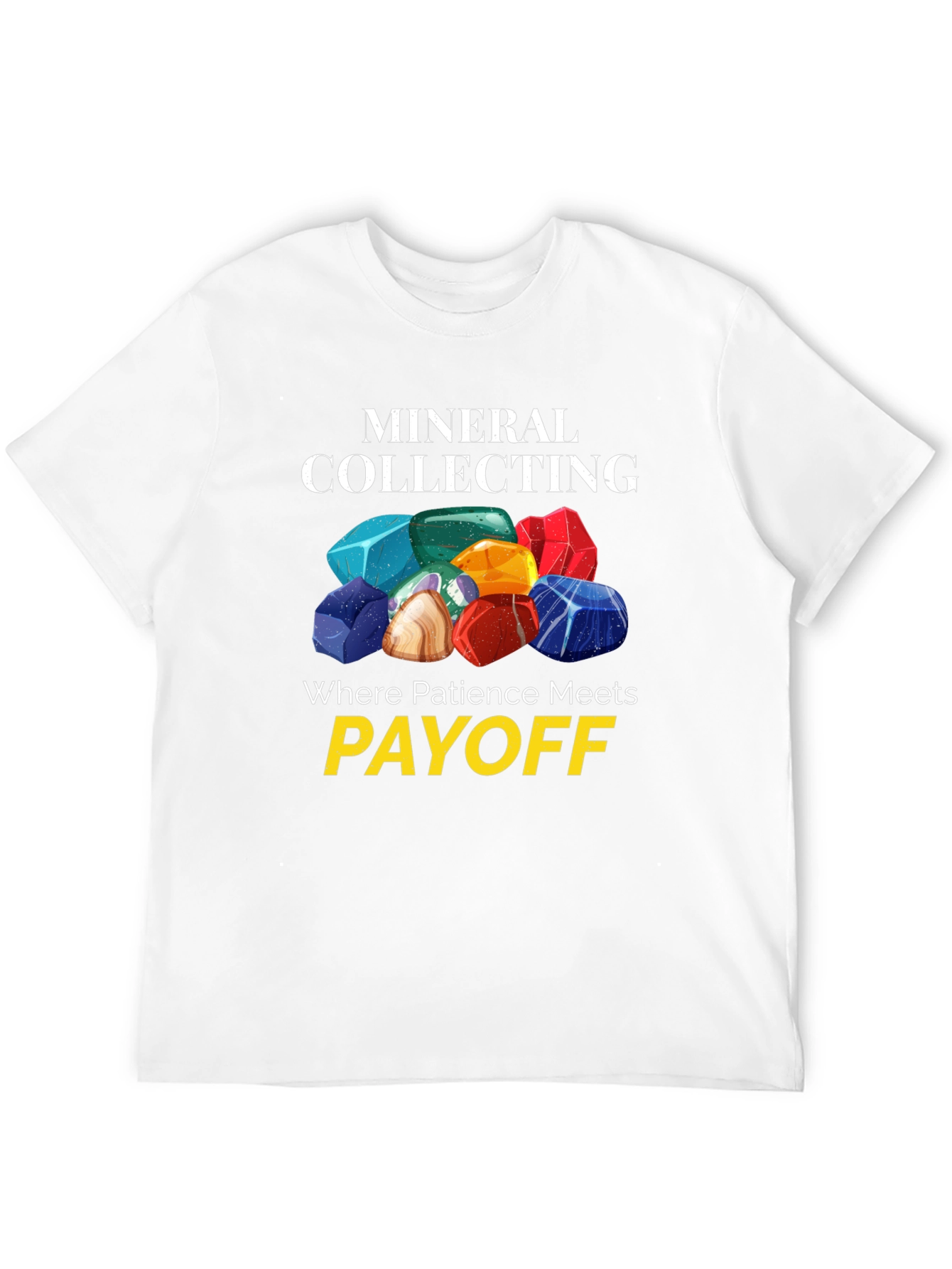 Mineral Collecting T-Shirt - Patience Meets Payoff