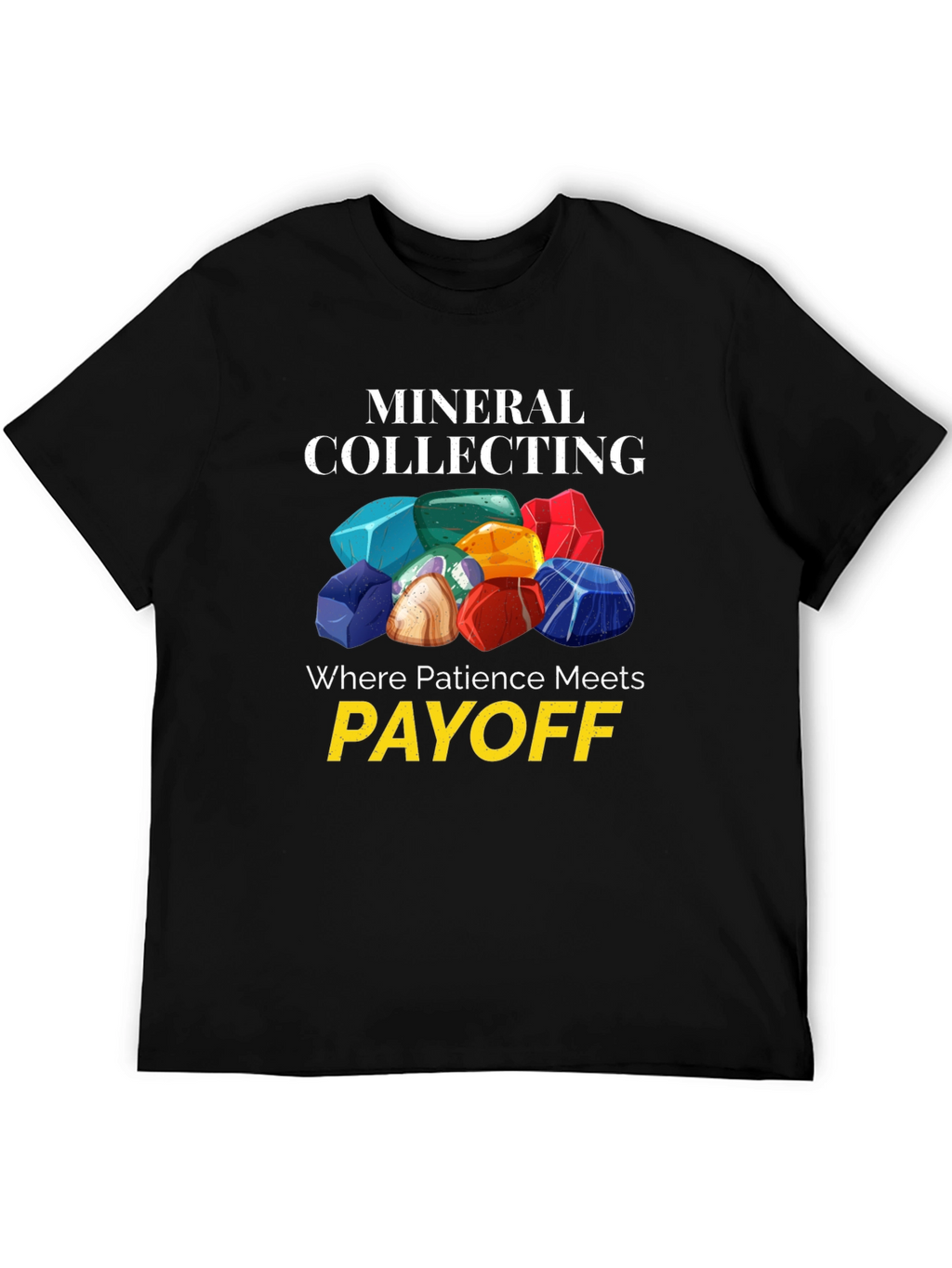 Mineral Collecting T-Shirt - Patience Meets Payoff