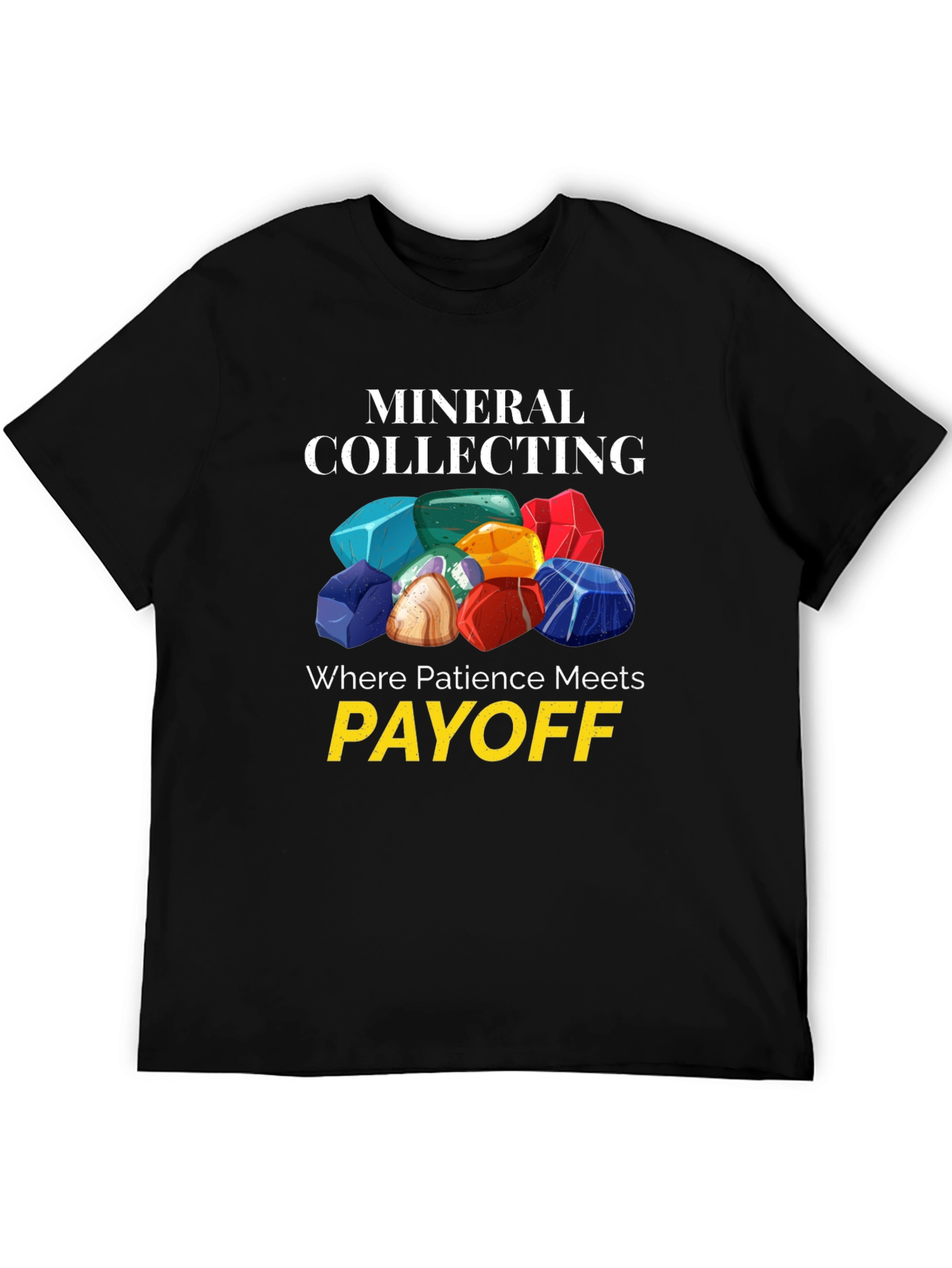 Mineral Collecting T-Shirt - Patience Meets Payoff