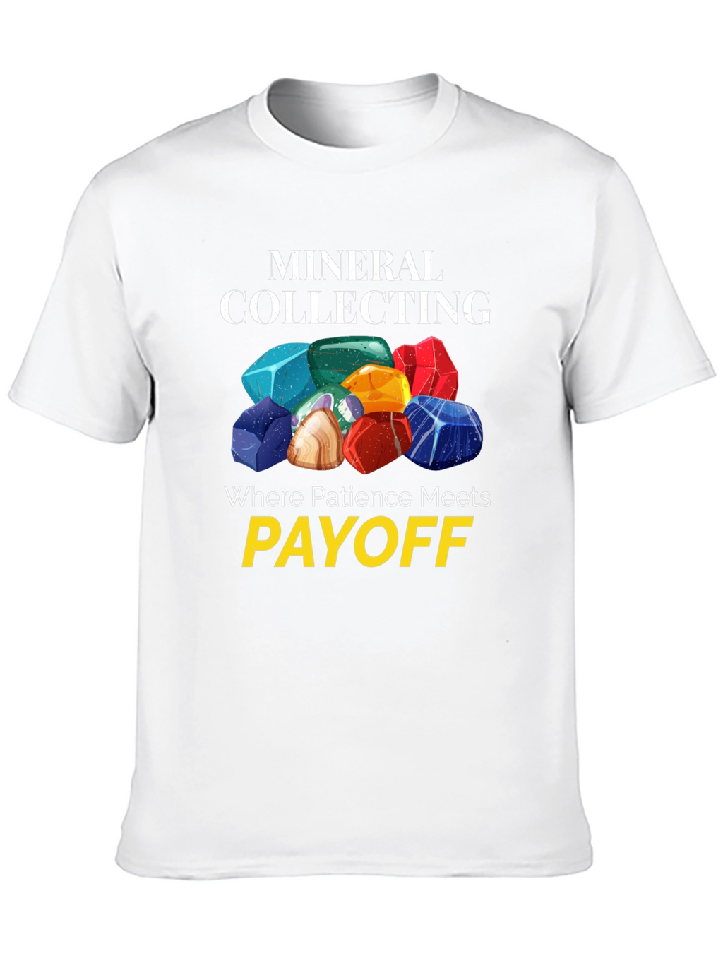 Mineral Collecting T-Shirt - Patience Meets Payoff