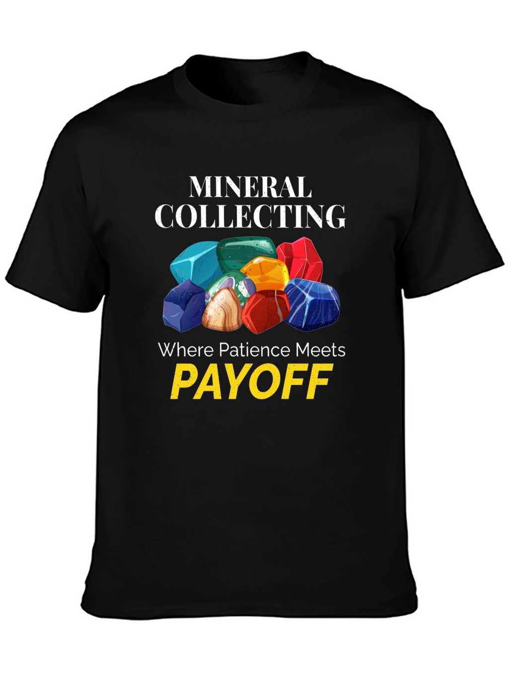 Mineral Collecting T-Shirt - Patience Meets Payoff