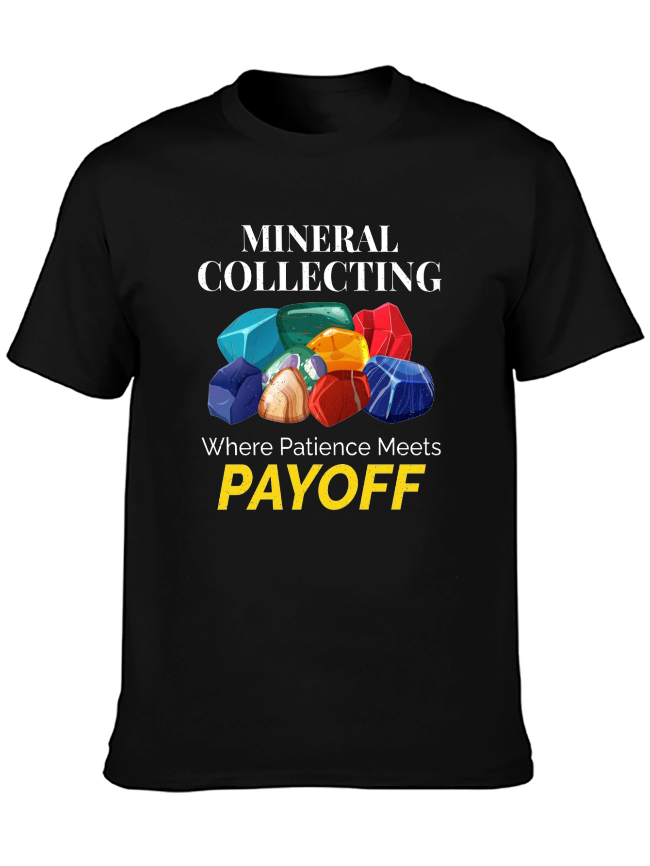 Mineral Collecting T-Shirt - Patience Meets Payoff