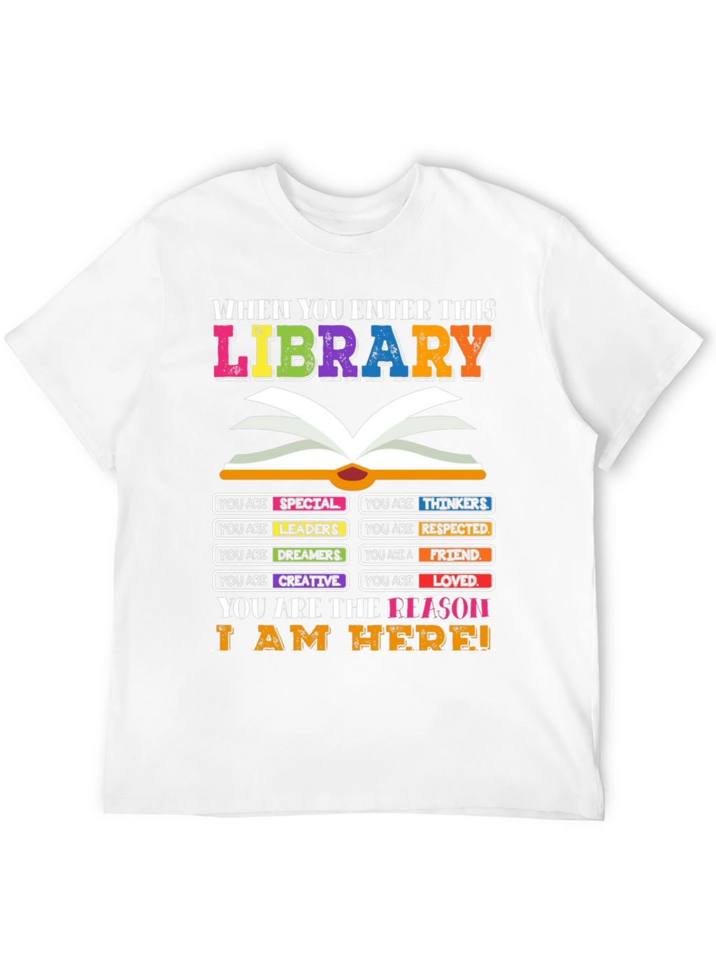 Library T-Shirt: You are the Reason I am Here!