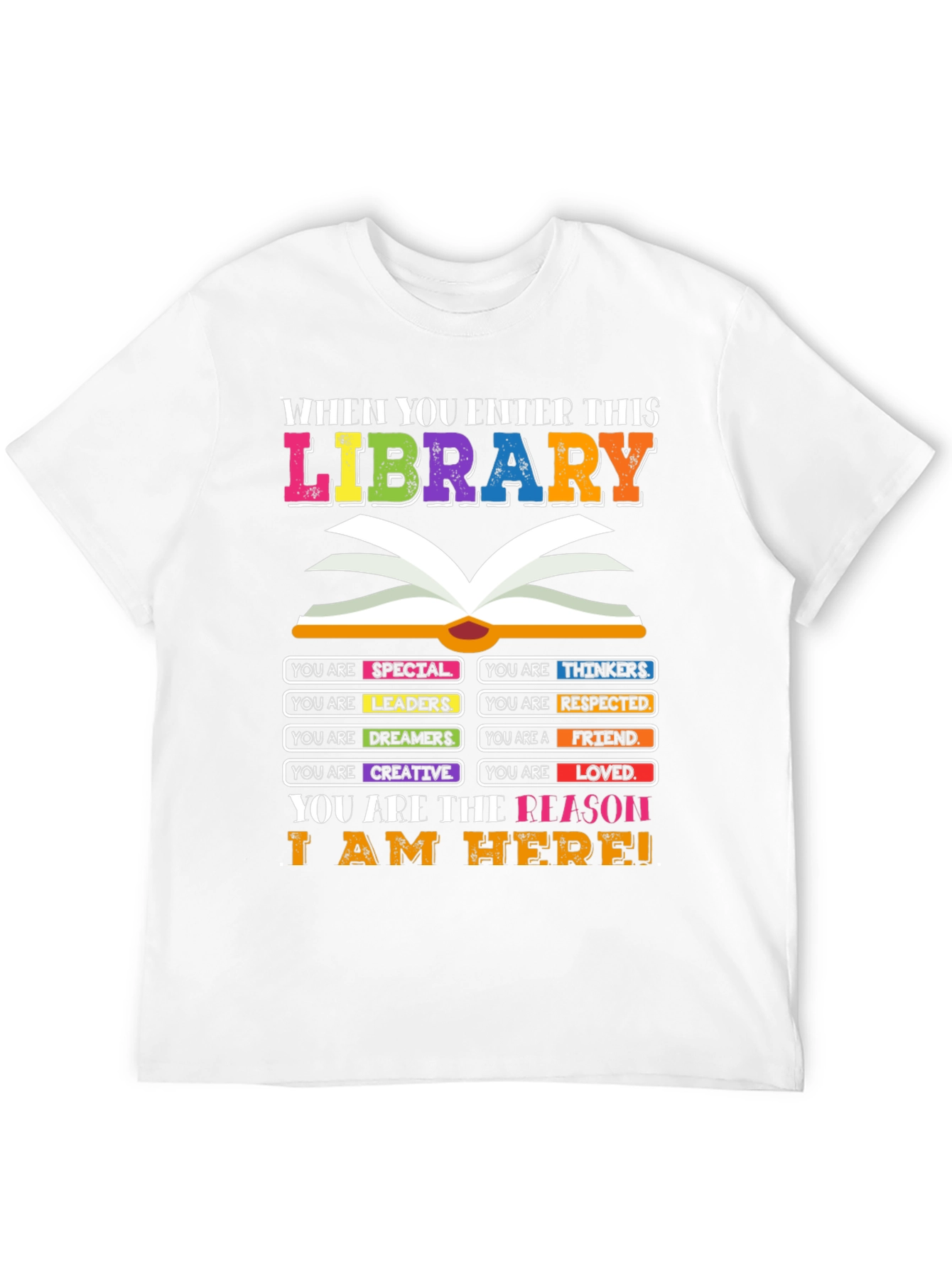 Library T-Shirt: You are the Reason I am Here!