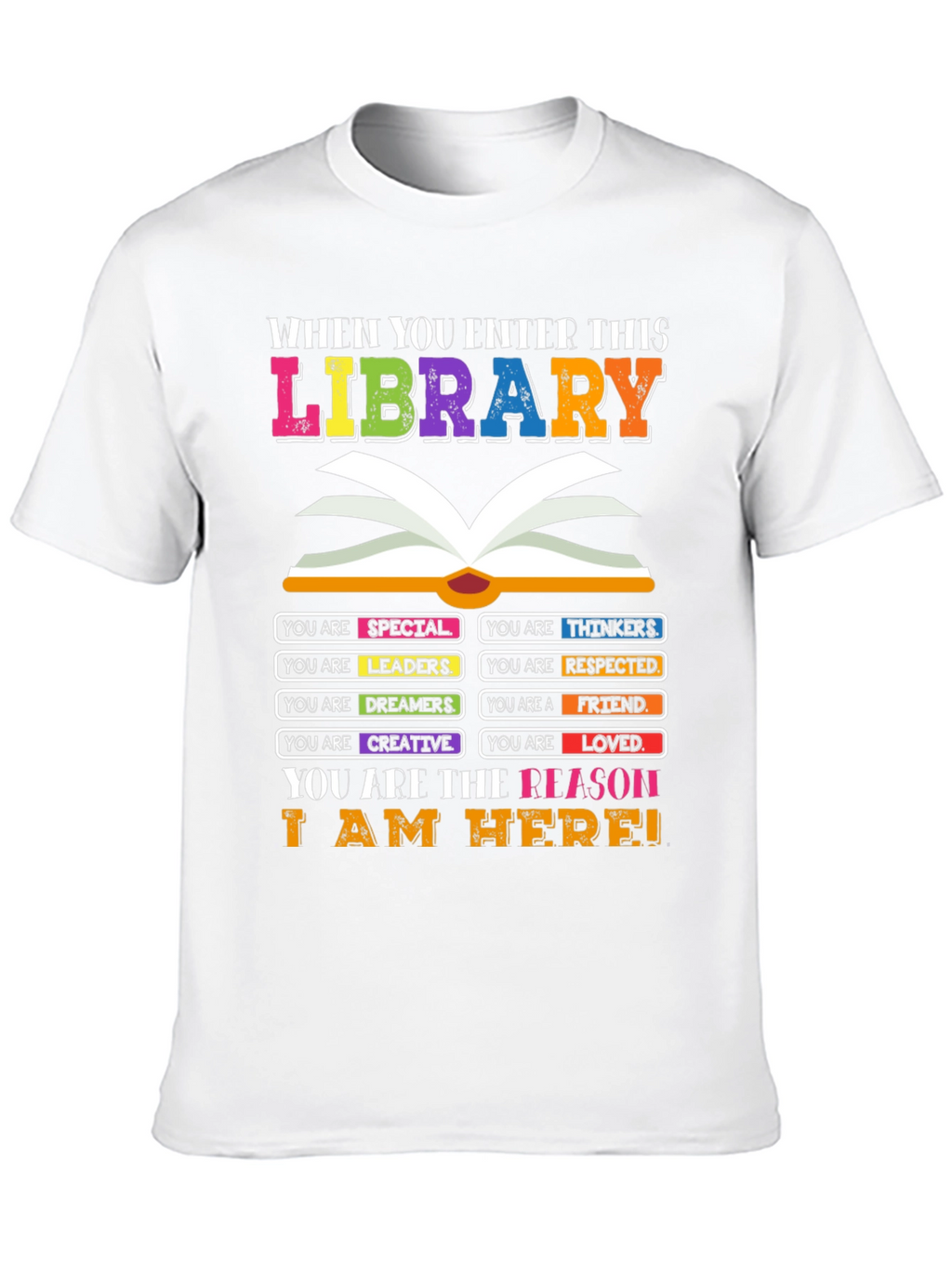 Library T-Shirt: You are the Reason I am Here!