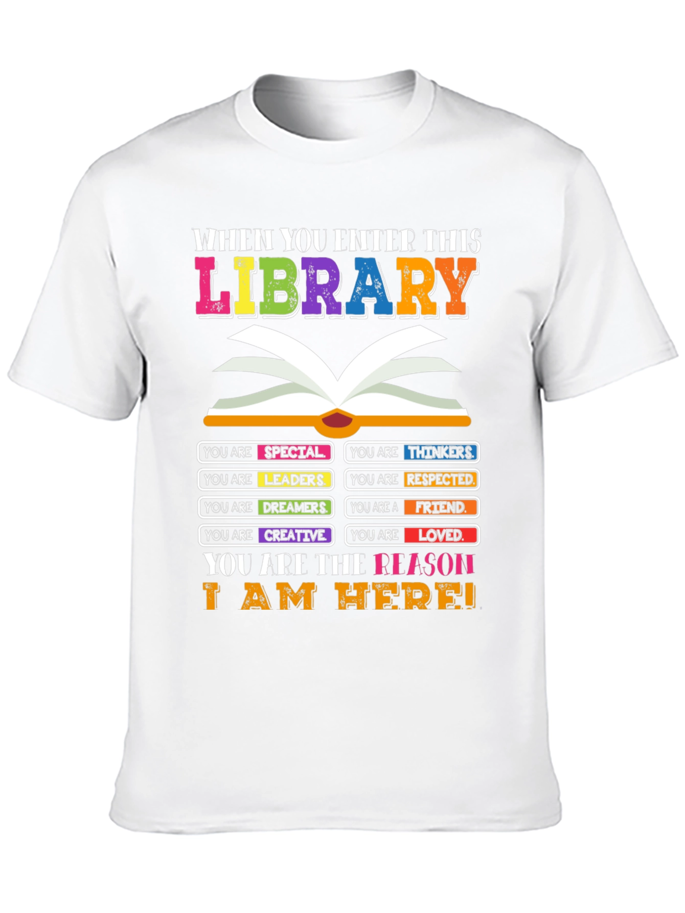 Library T-Shirt: You are the Reason I am Here!