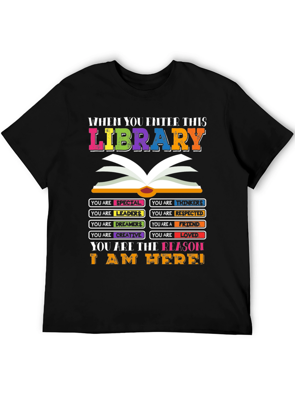 Library T-Shirt: You are the Reason I am Here!