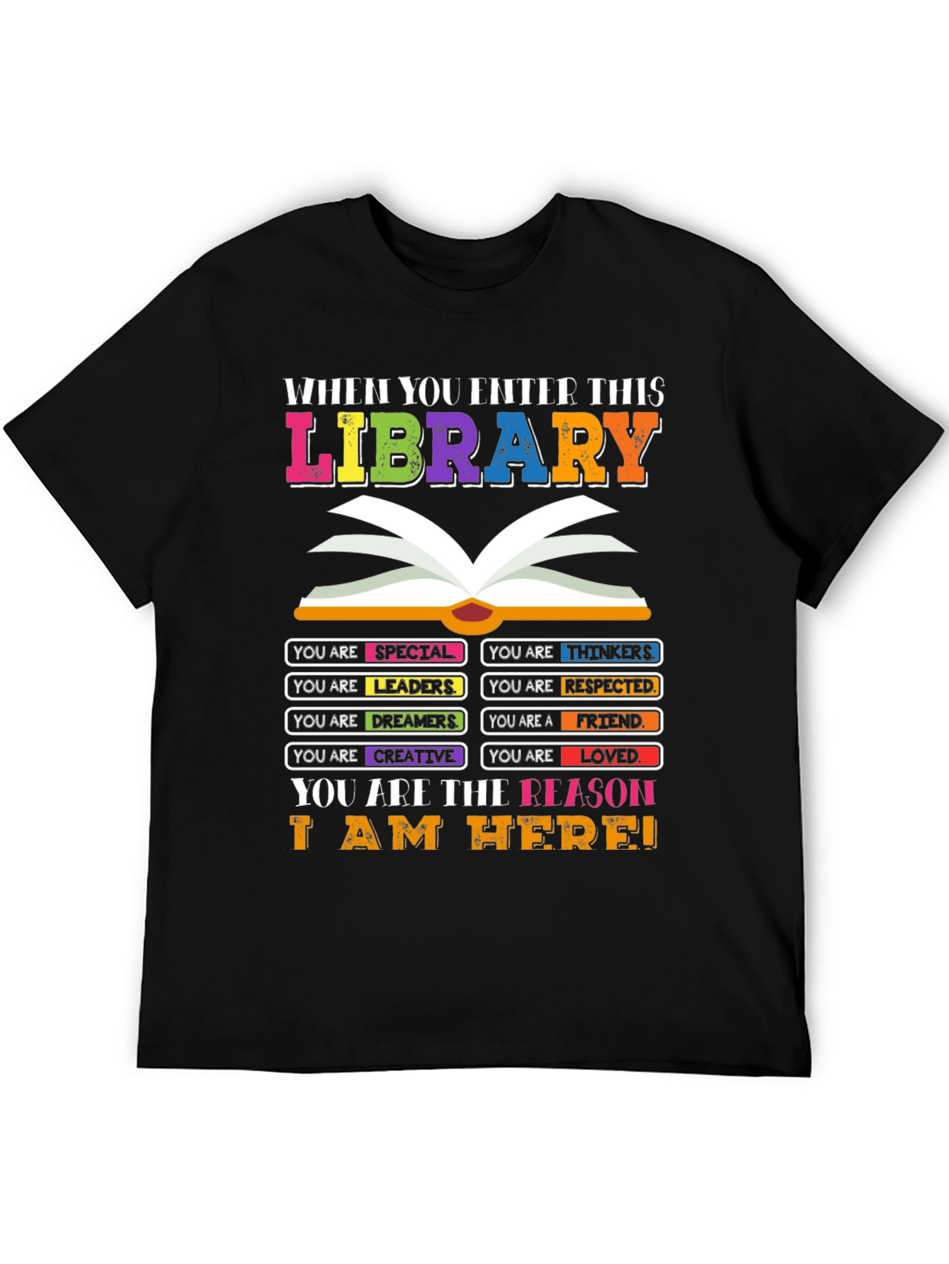 Library T-Shirt: You are the Reason I am Here!