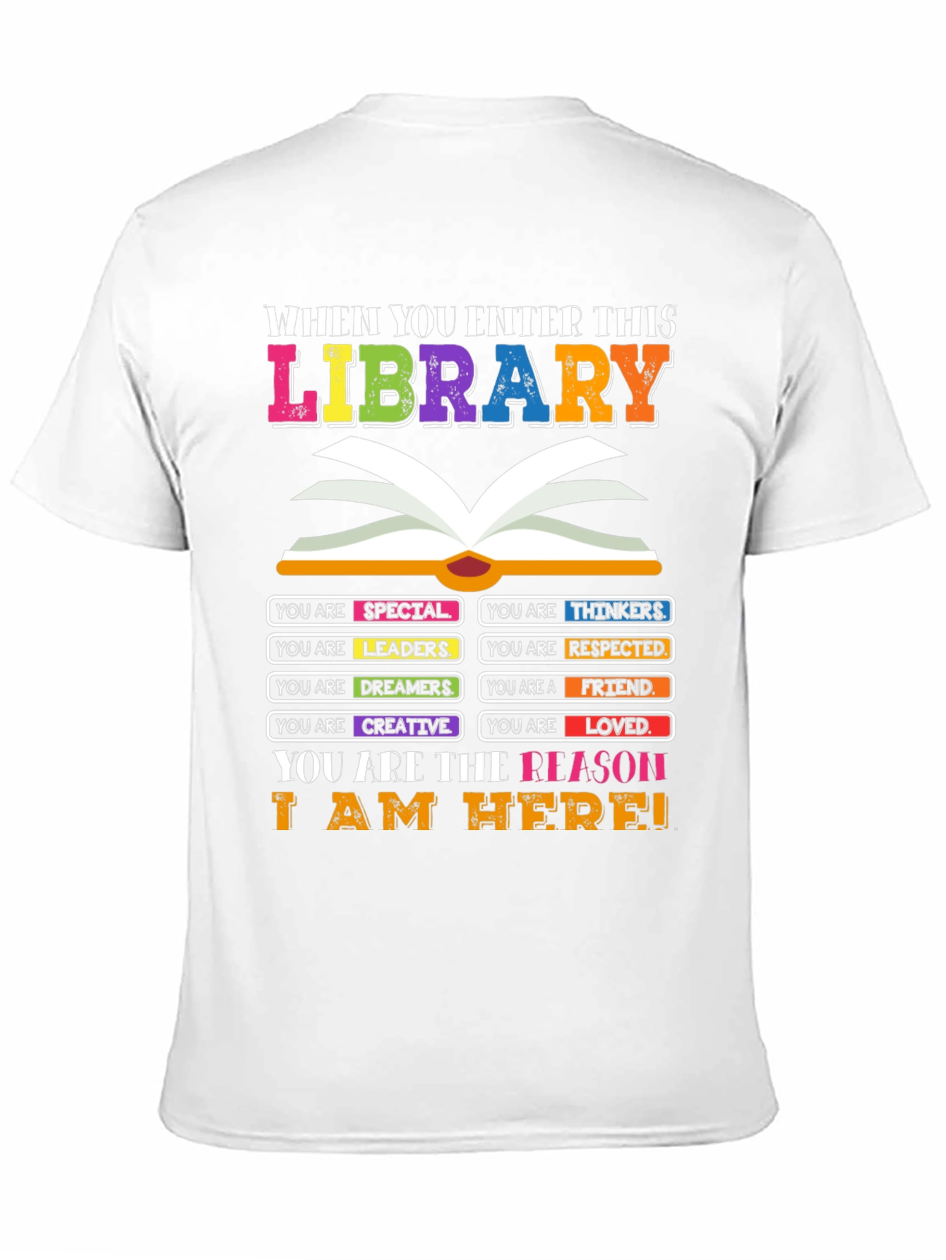 Library T-Shirt: You are the Reason I am Here!