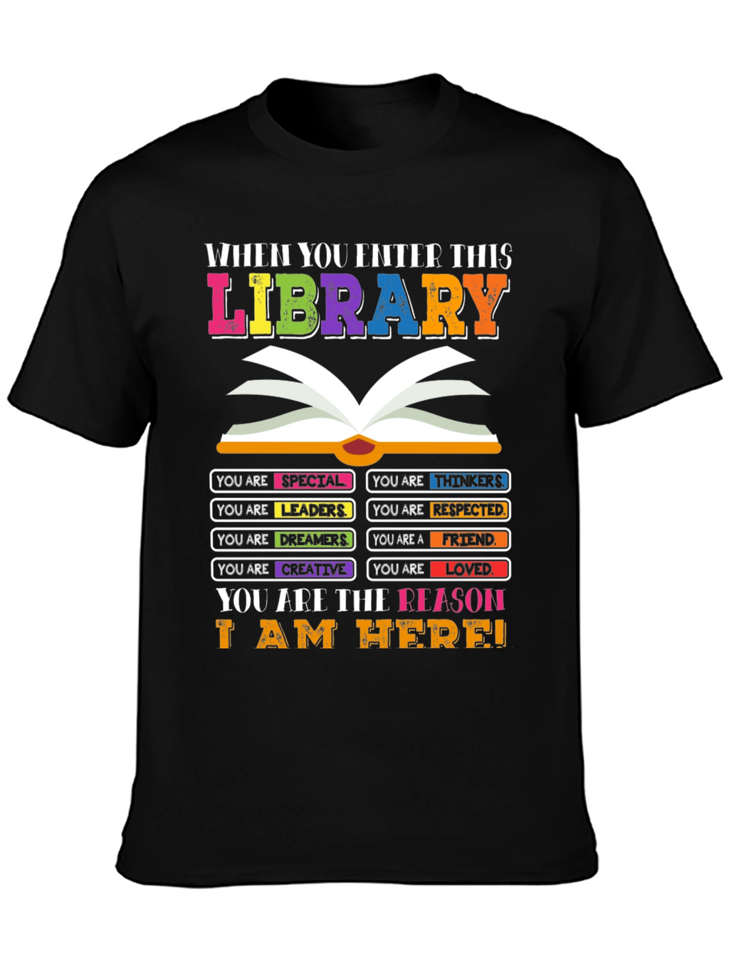 Library T-Shirt: You are the Reason I am Here!