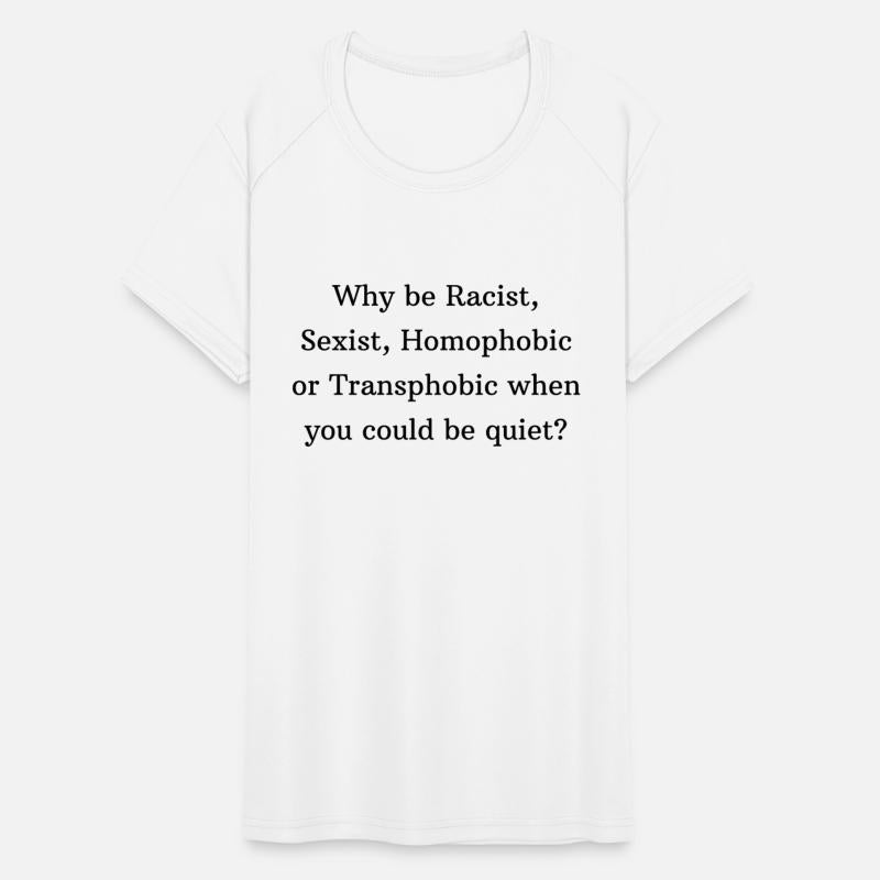 Against racism, sexism, homphobia, shut up.