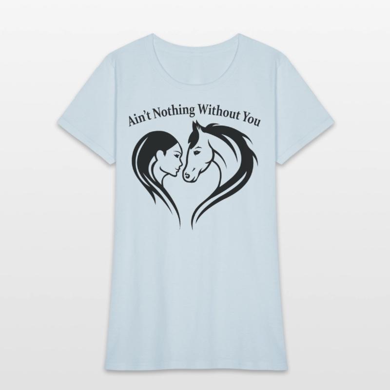 AIN T NOTHING WITHOUT YOU Horse Lover Tee