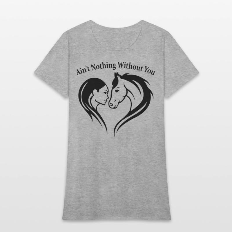 AIN T NOTHING WITHOUT YOU Horse Lover Tee