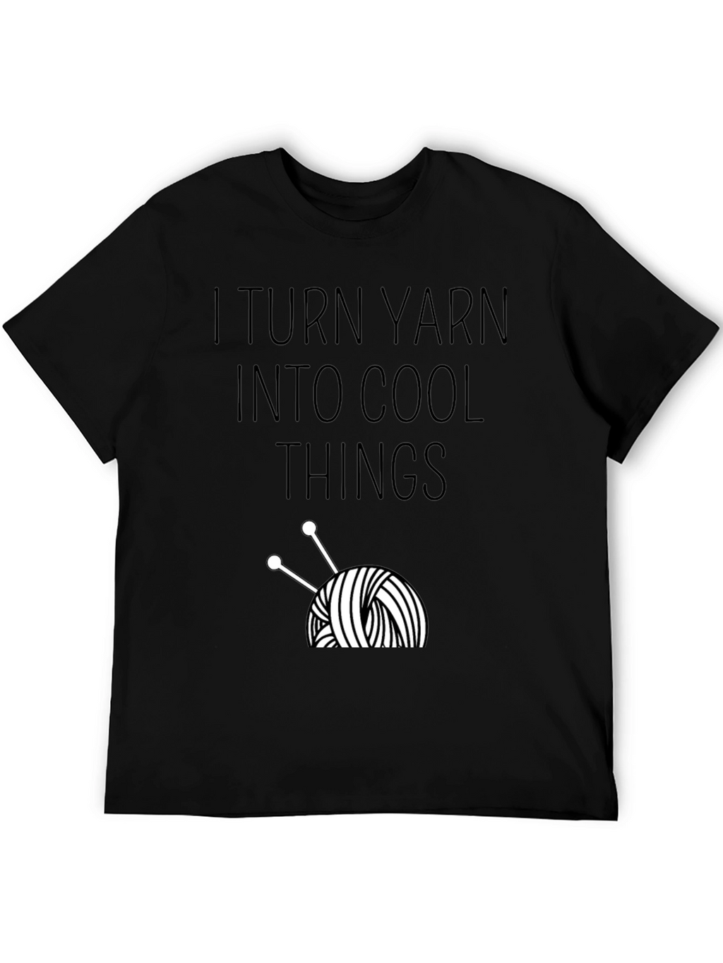 I Turn Yarn Into Cool Things T-Shirt
