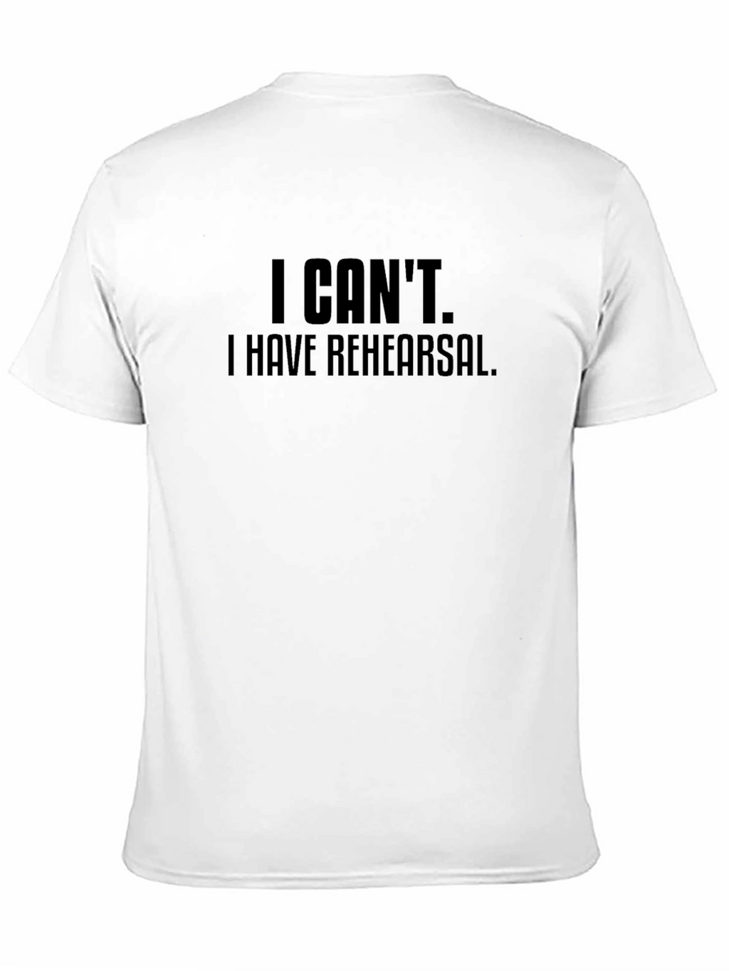I Cant I Have Rehearsal Black T-Shirt