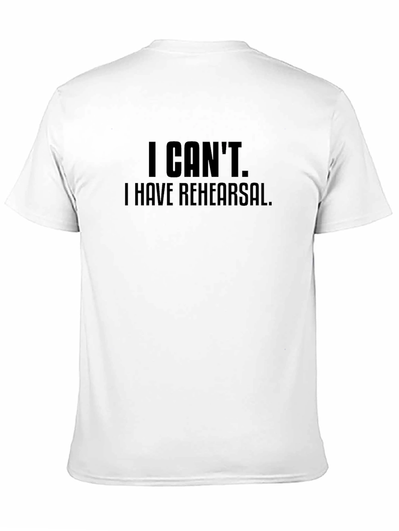 I Cant I Have Rehearsal Black T-Shirt