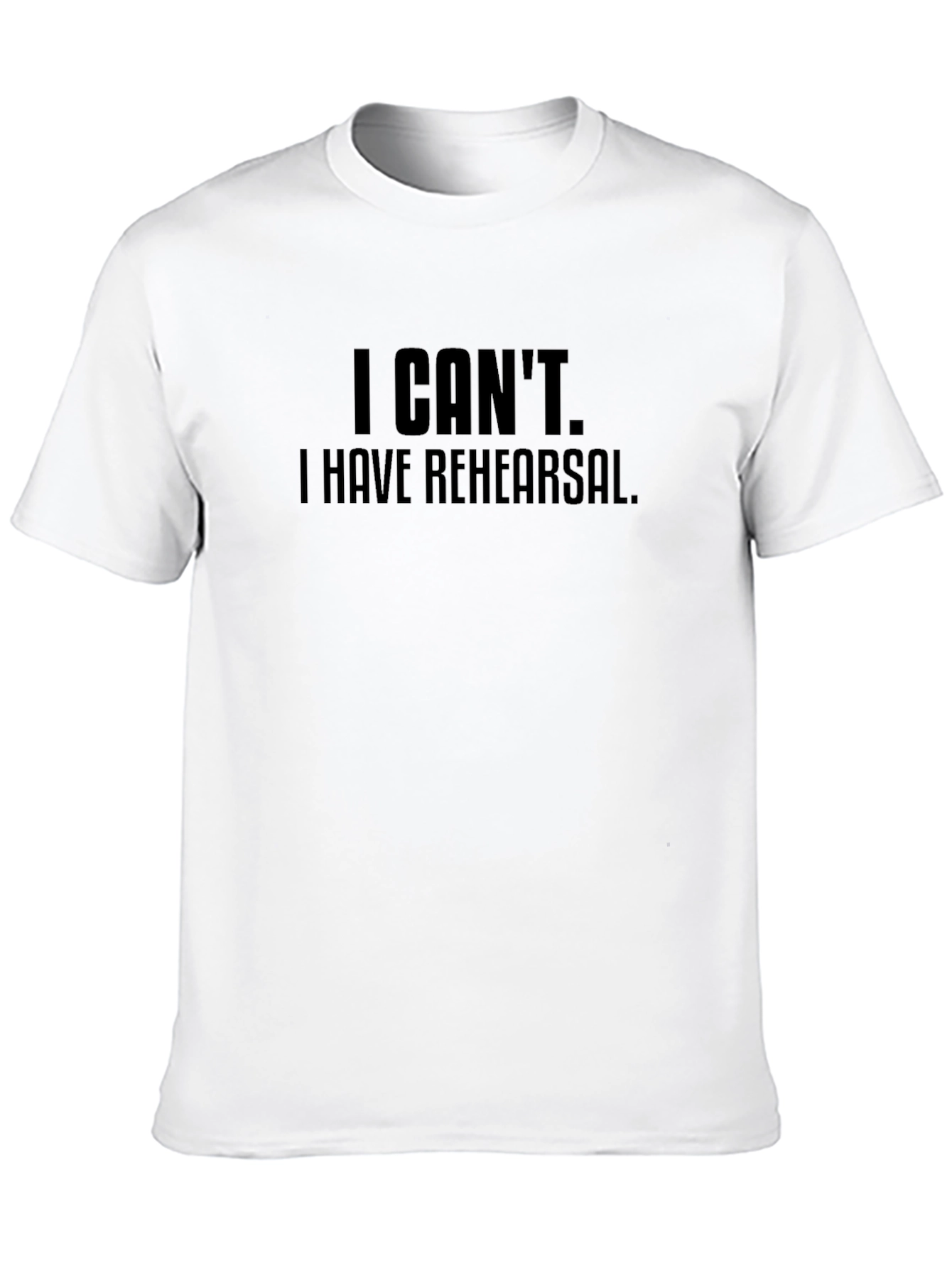 I Cant I Have Rehearsal Black T-Shirt