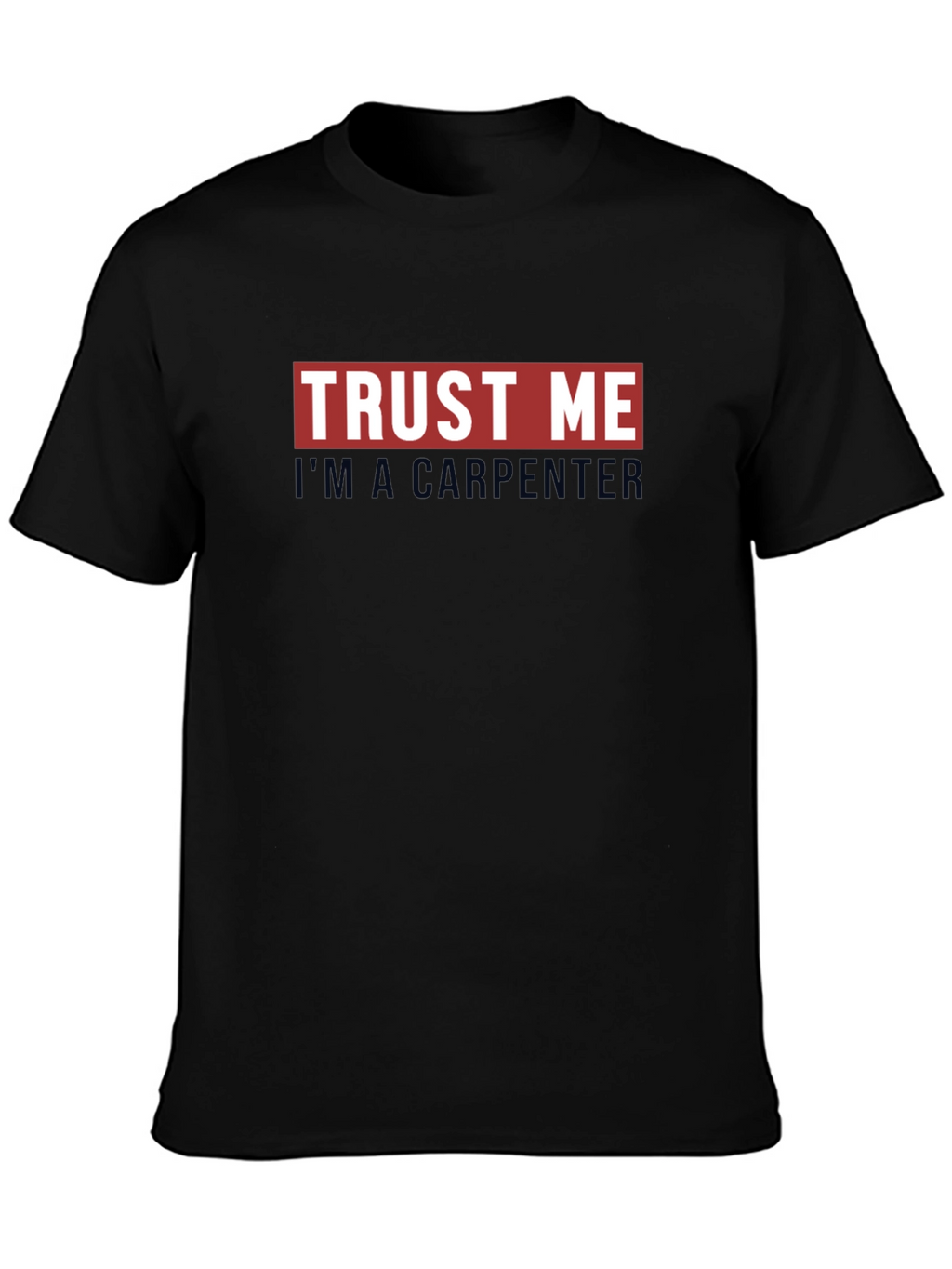 Trust Me Im A Carpenter Graphic T-Shirt