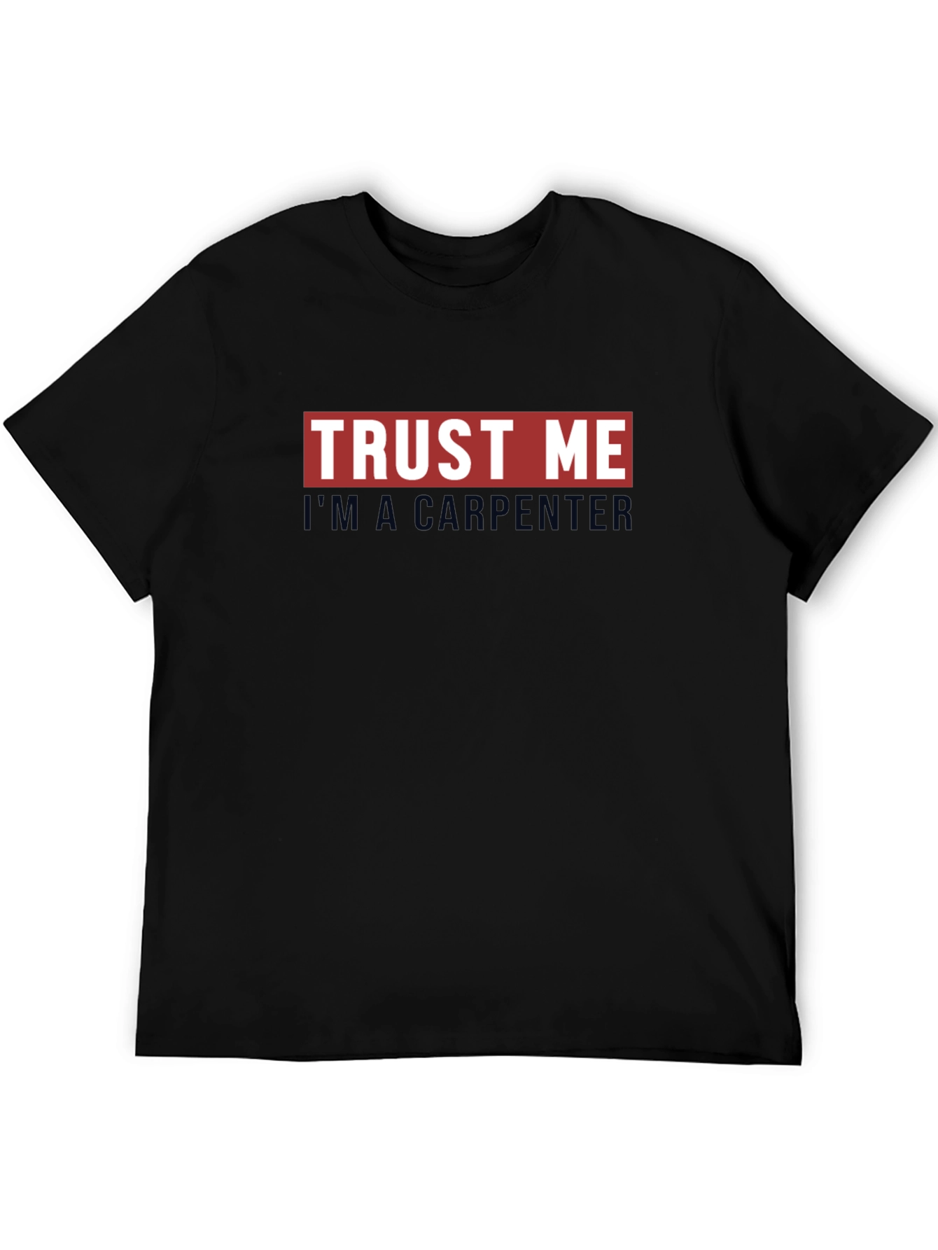 Trust Me Im A Carpenter Graphic T-Shirt
