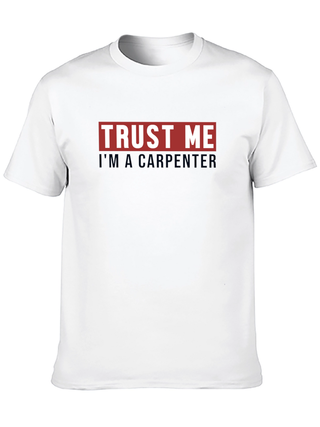 Trust Me Im A Carpenter Graphic T-Shirt