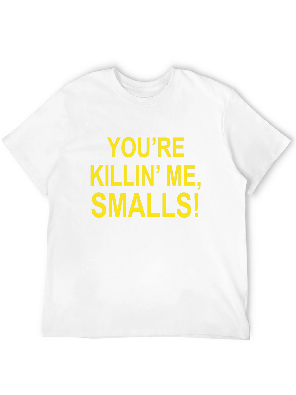 Youre Killin Me Smalls! T-Shirt