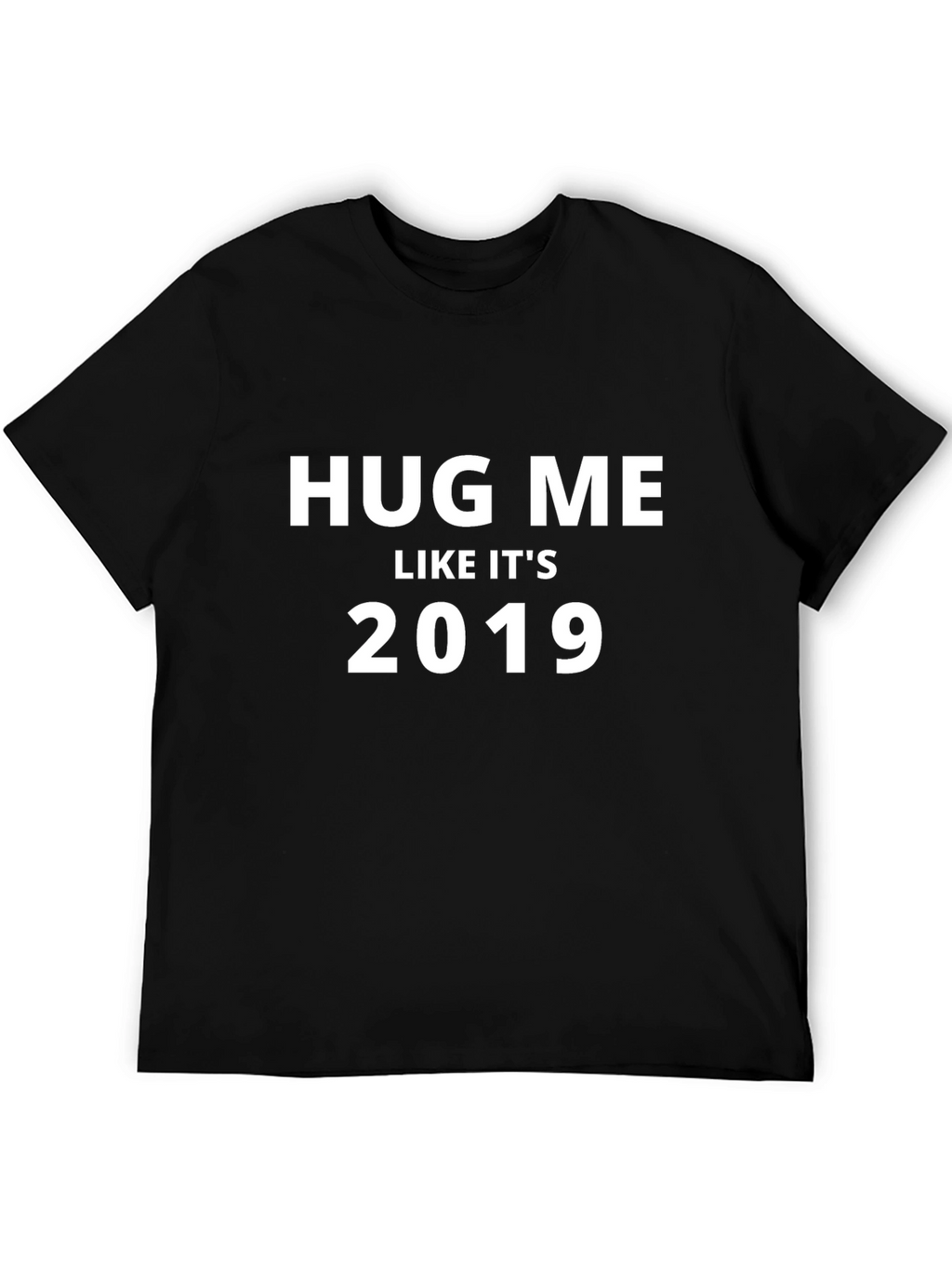 Hug Me Like Its 2019 Black T-Shirt