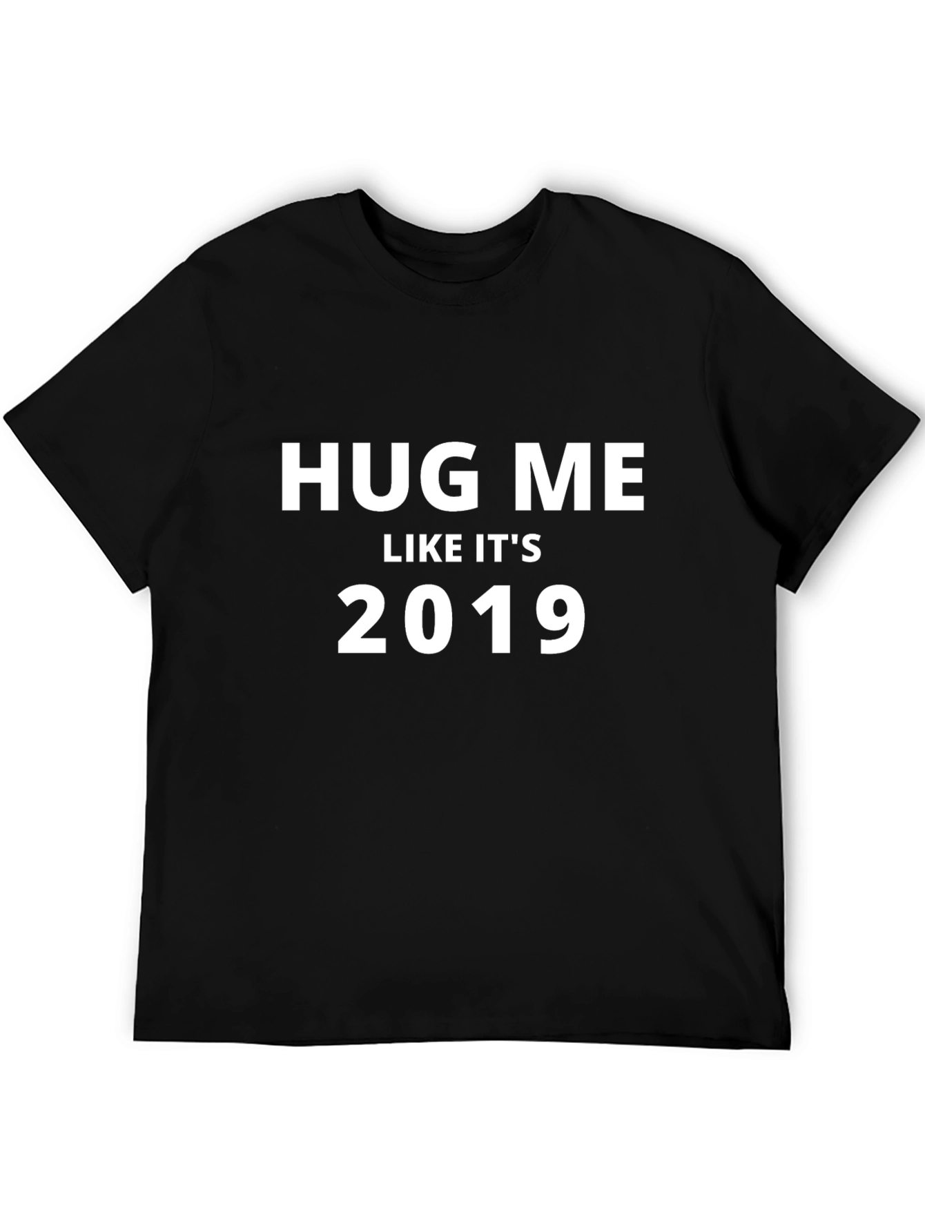 Hug Me Like Its 2019 Black T-Shirt