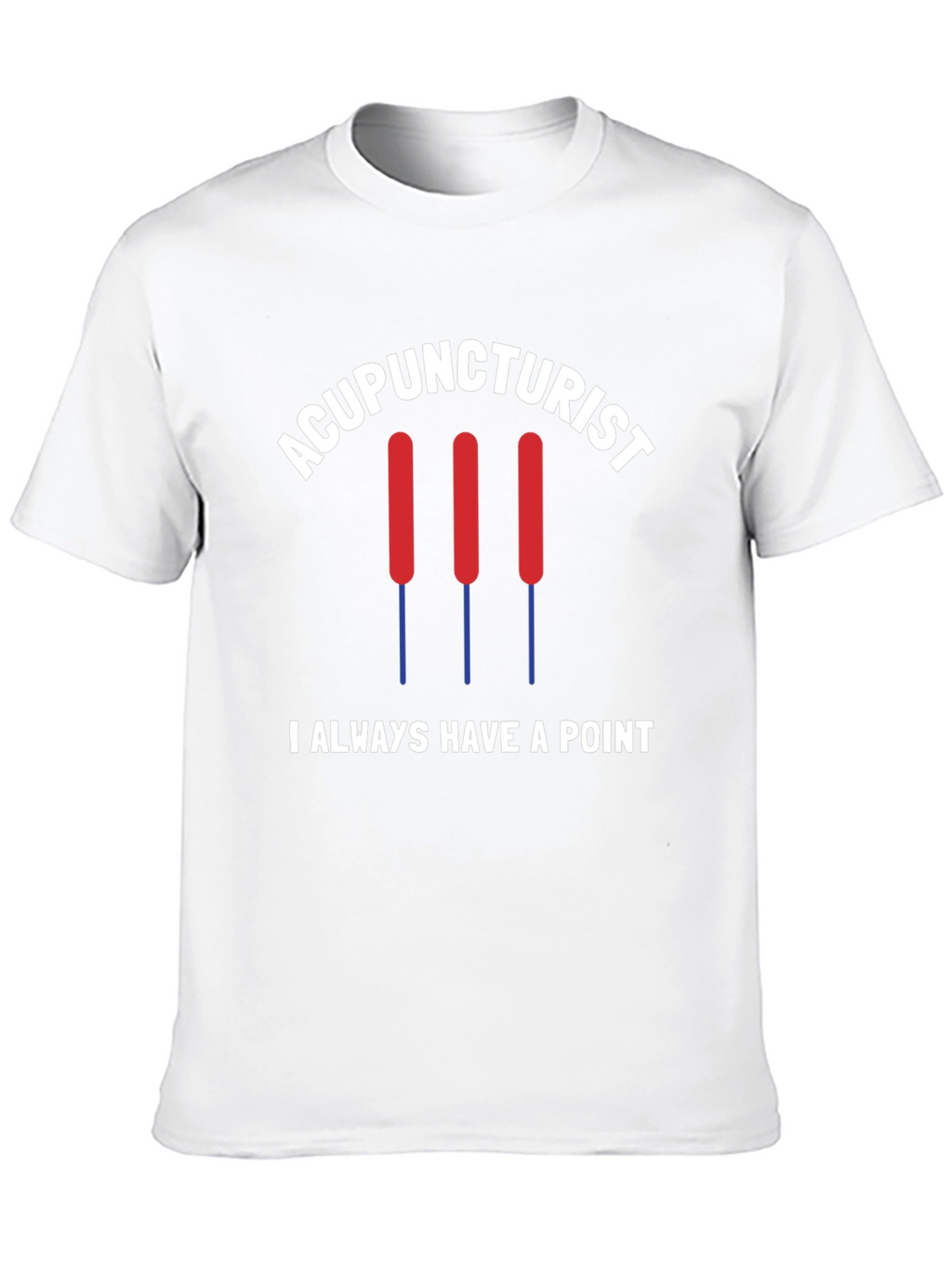 Acupuncturist T-Shirt - I Always Have a Point