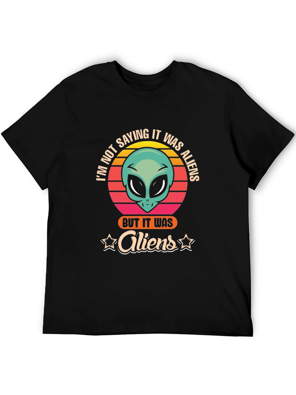 Im Not Saying It Was Aliens T-Shirt