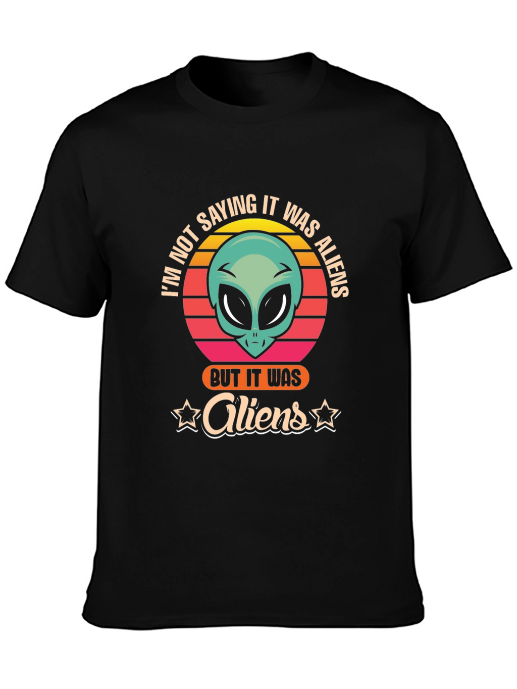 Im Not Saying It Was Aliens T-Shirt