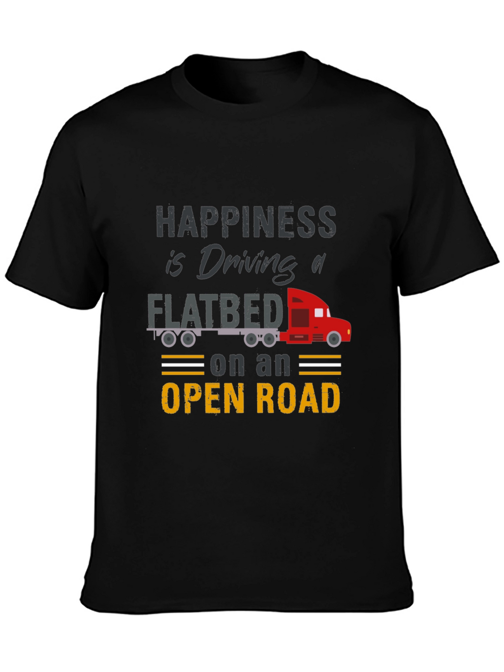 Happiness is Driving a Flatbed Truck T-Shirt