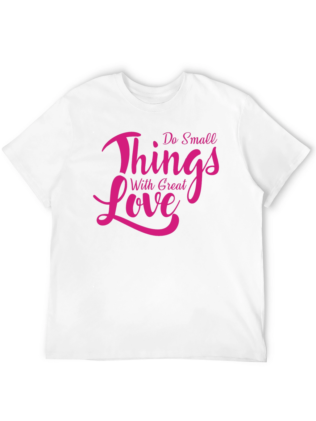 Inspirational Do Small Things With Great Love T-Shirt