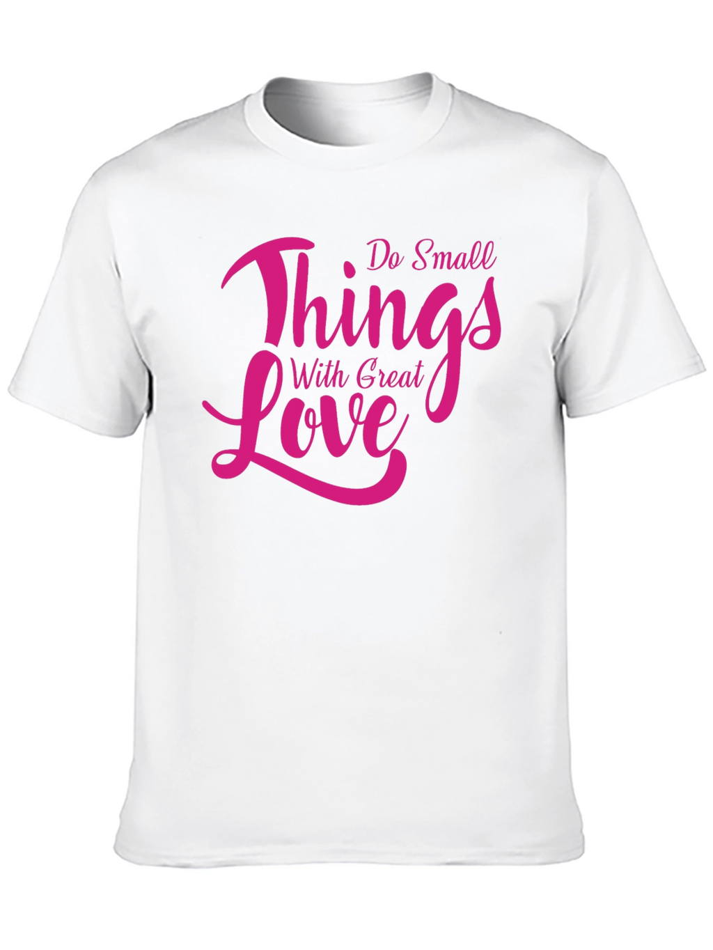 Inspirational Do Small Things With Great Love T-Shirt