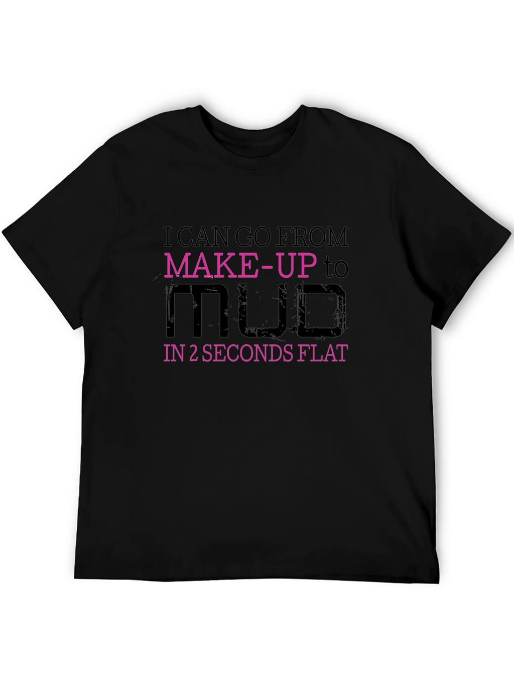 Makeup to Mud T-Shirt - Funny Graphic Tee