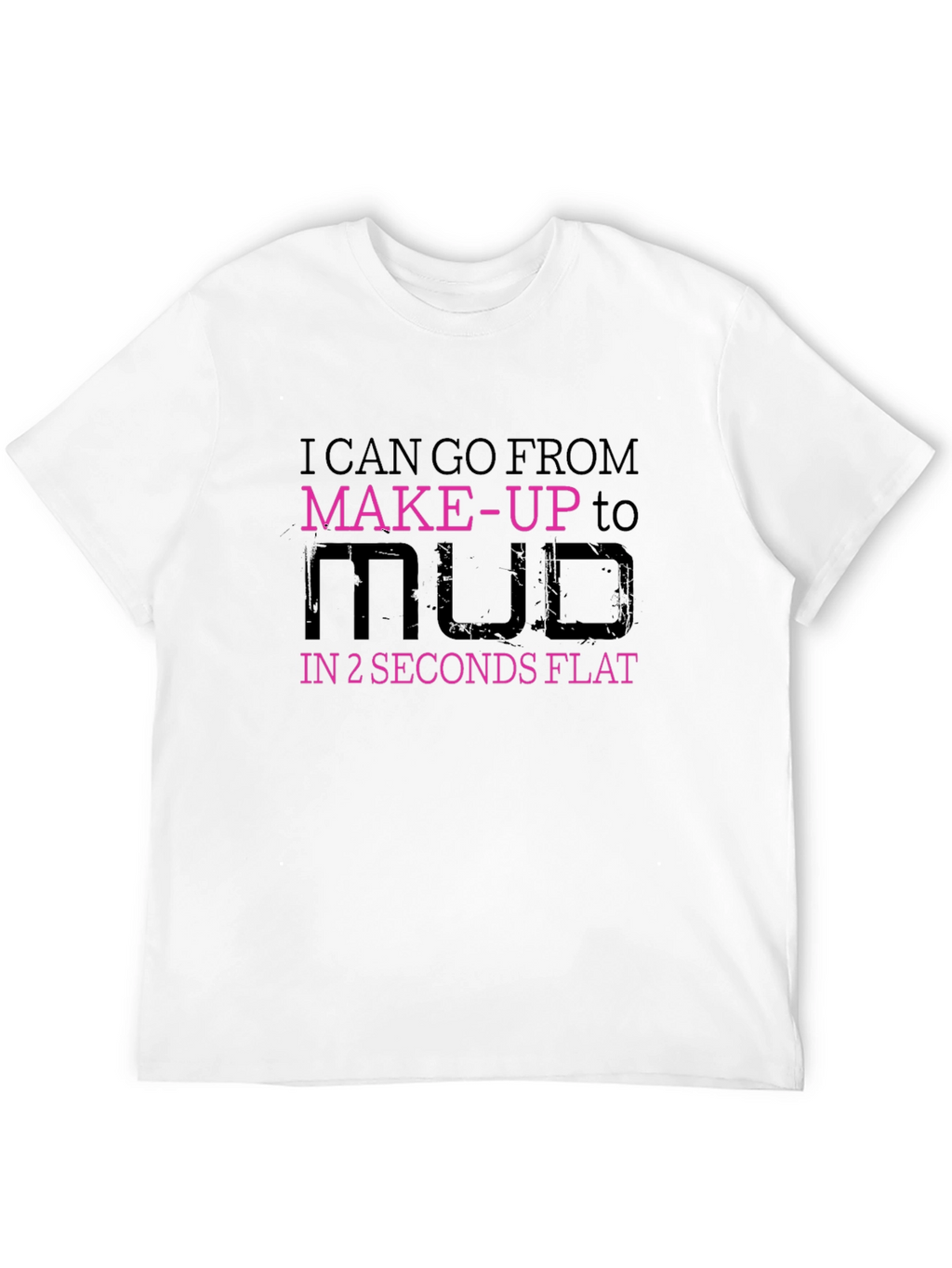 Makeup to Mud T-Shirt - Funny Graphic Tee