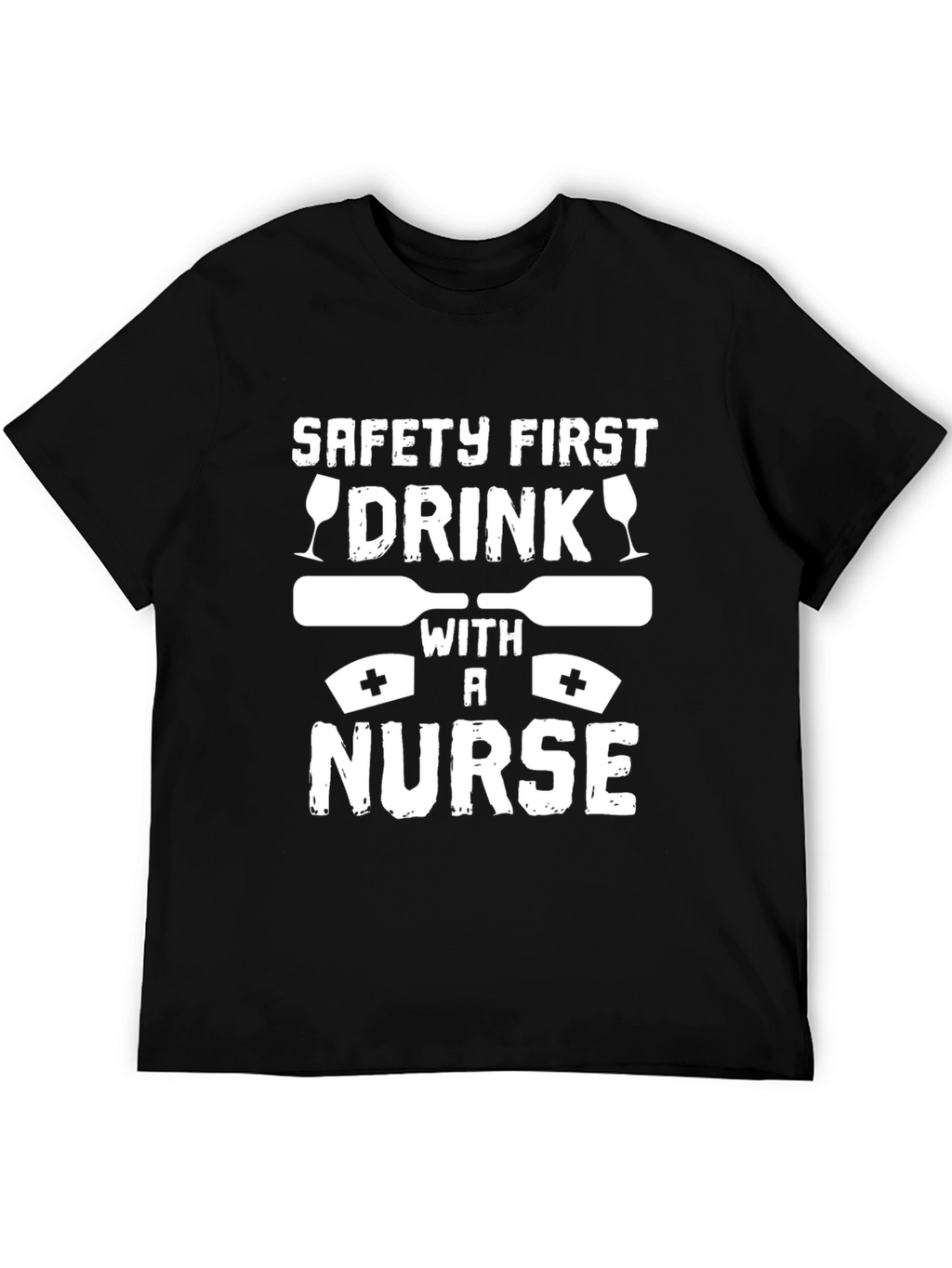 Safety First Drink with a Nurse Graphic T-Shirt