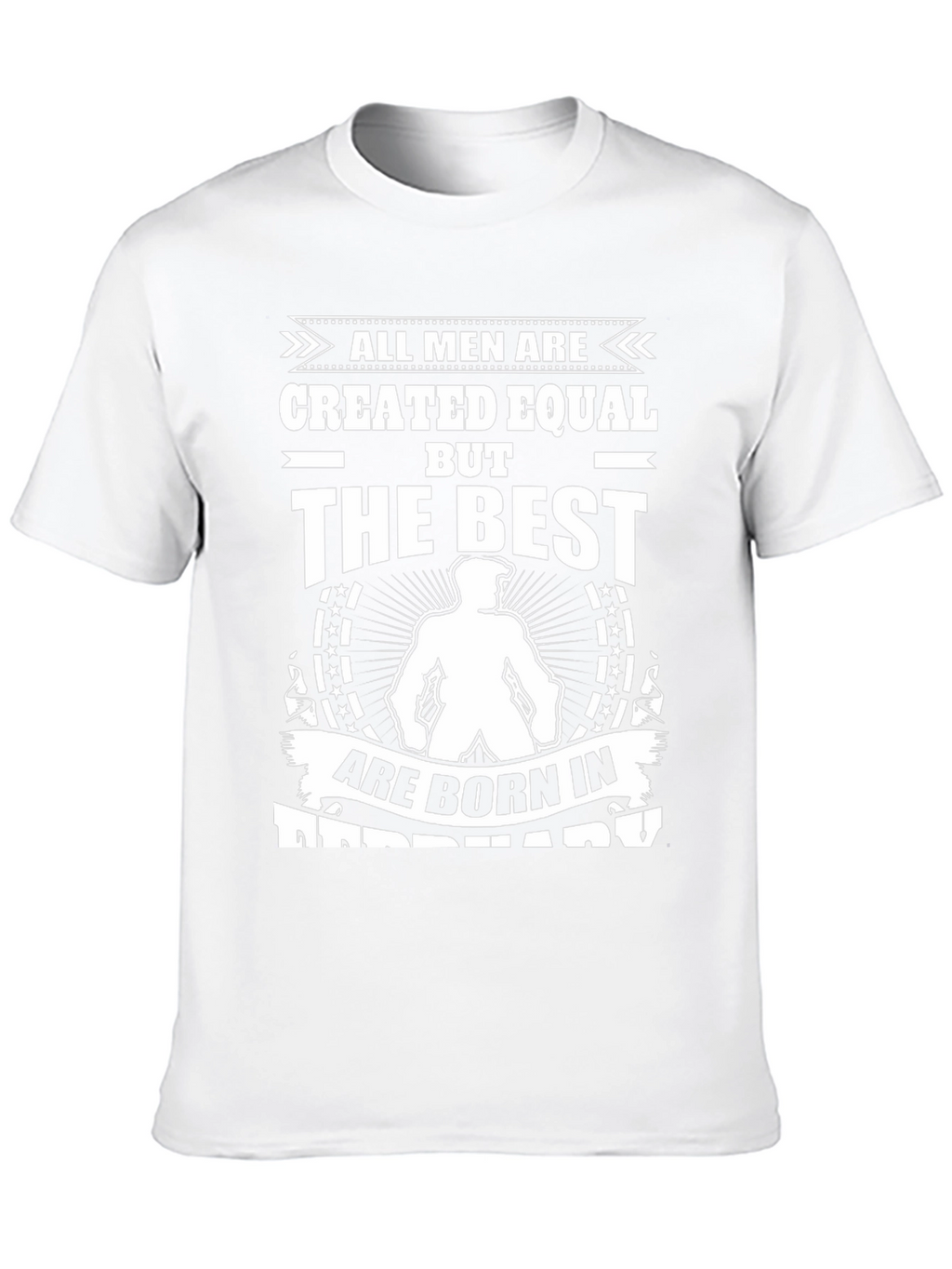 Born in February T-Shirt: All Men Created Equal